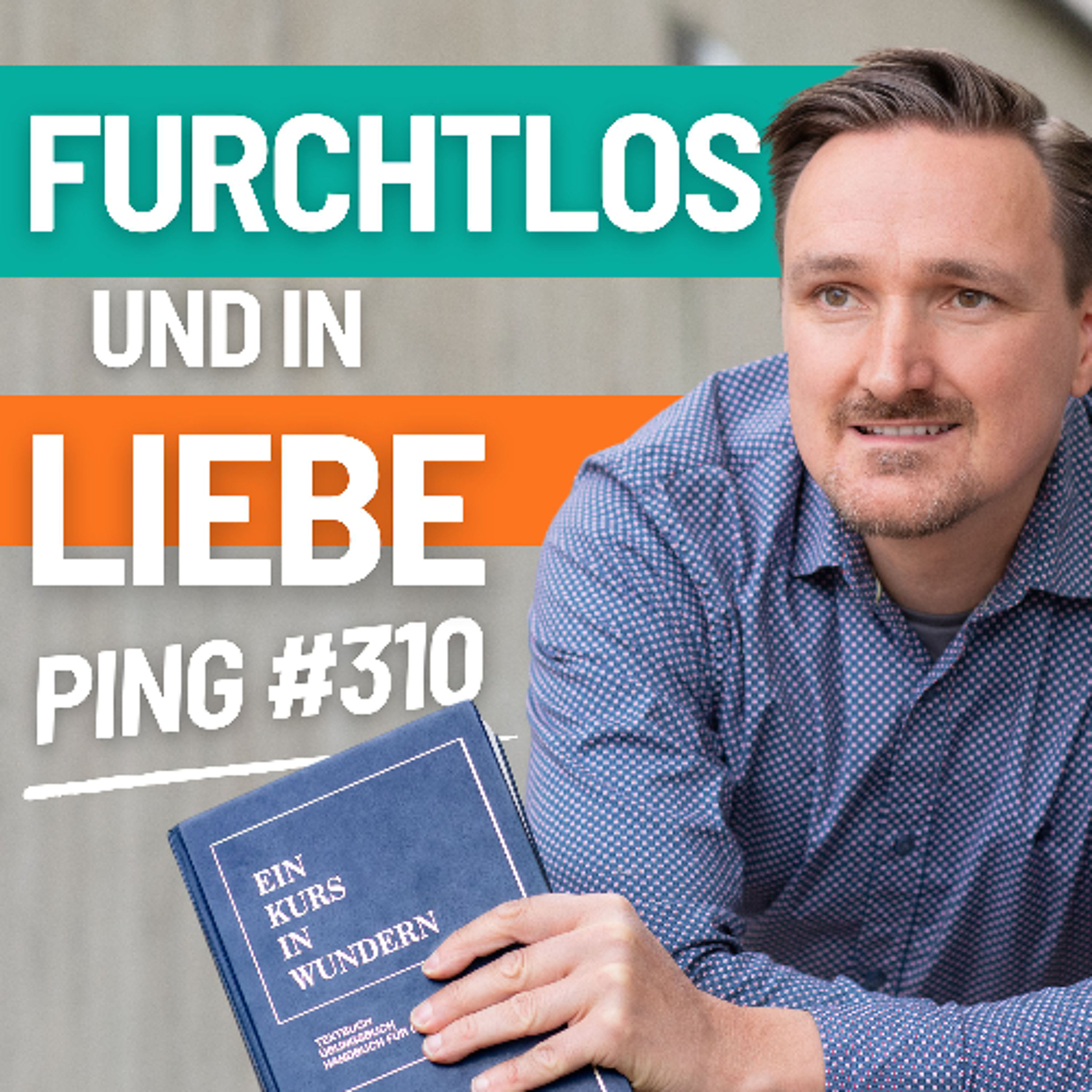 EKIW Lektion 310 - In Furchtlosigkeit und Liebe verbringe ich den heutigen Tag. | Ping - Andreas Pröhl
