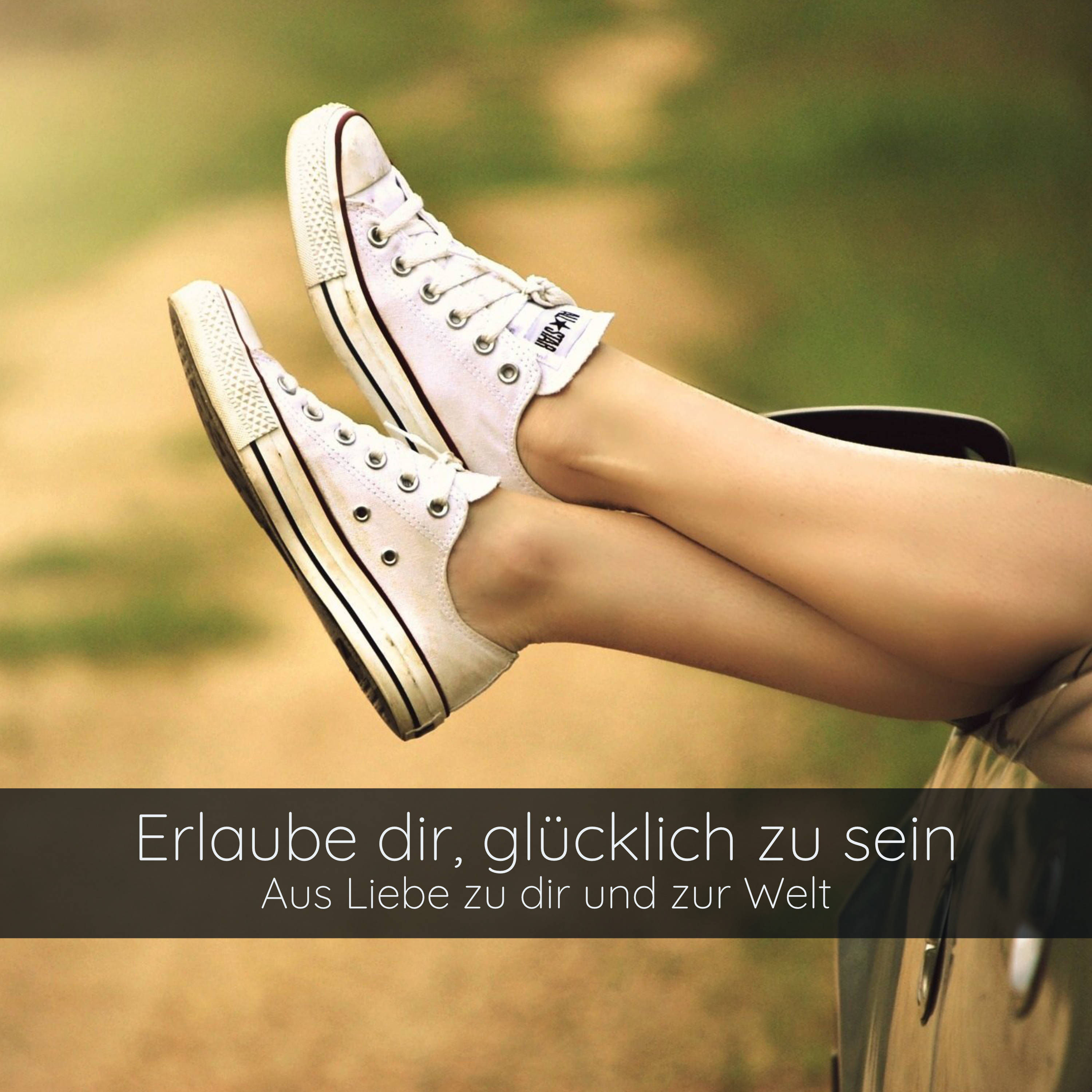 Erlaube dir, glücklich zu sein – aus Liebe zu dir und zur Welt