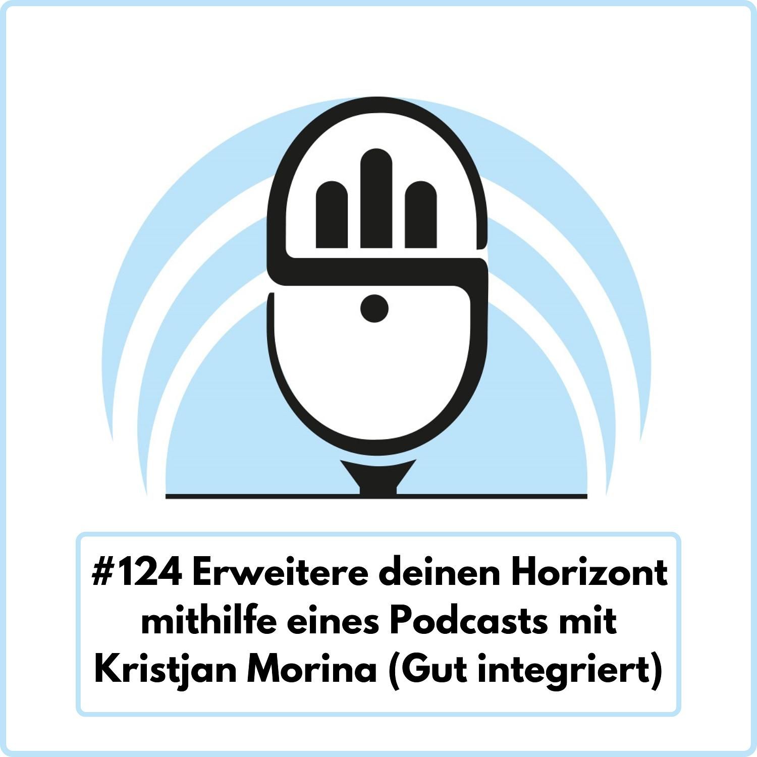 Erweitere deinen Horizont mithilfe eines Podcasts mit Kristjan Morina (Gut integriert) Ep. 124