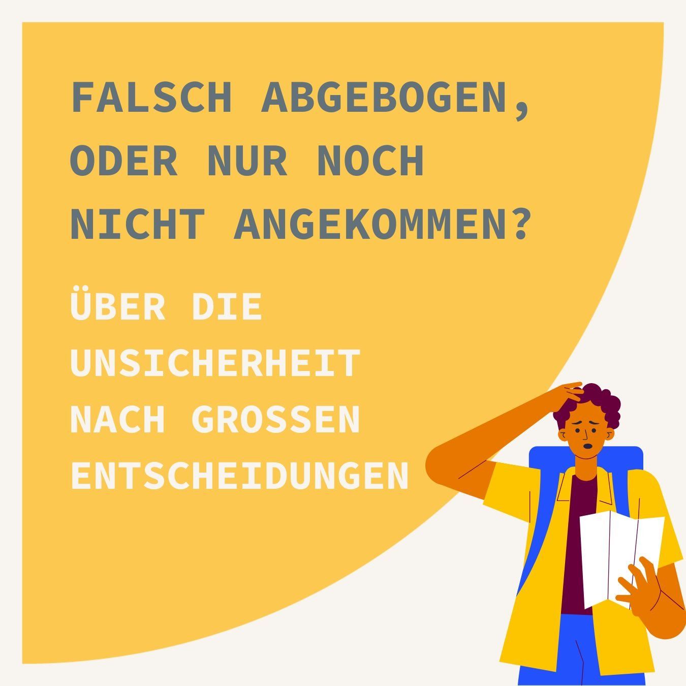 Falsch abgebogen, oder nur noch nicht angekommen? Über die Unsicherheit nach großen Entscheidungen