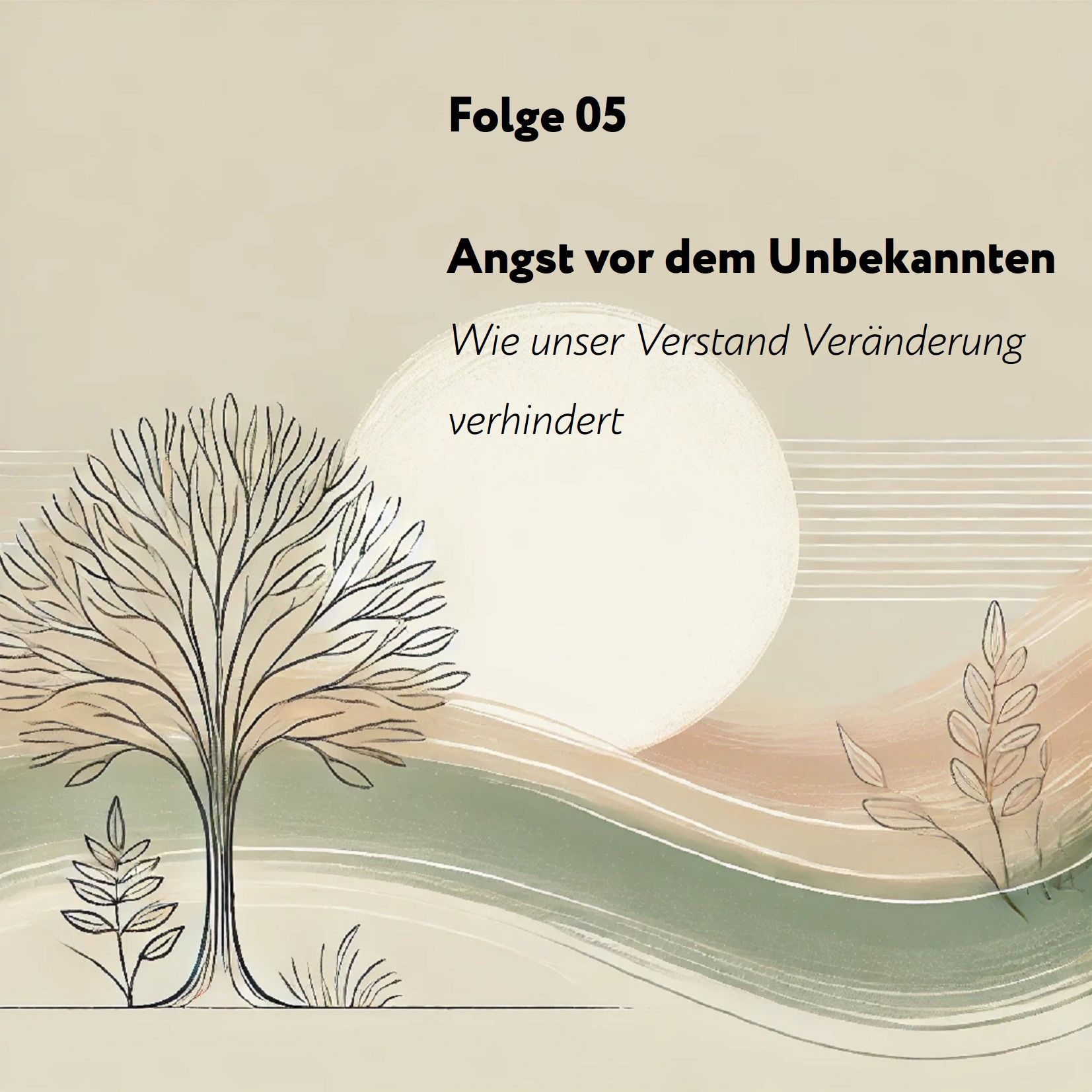 Folge 05: Angst vor dem Unbekannten – Wie unser Verstand Veränderung verhindert
