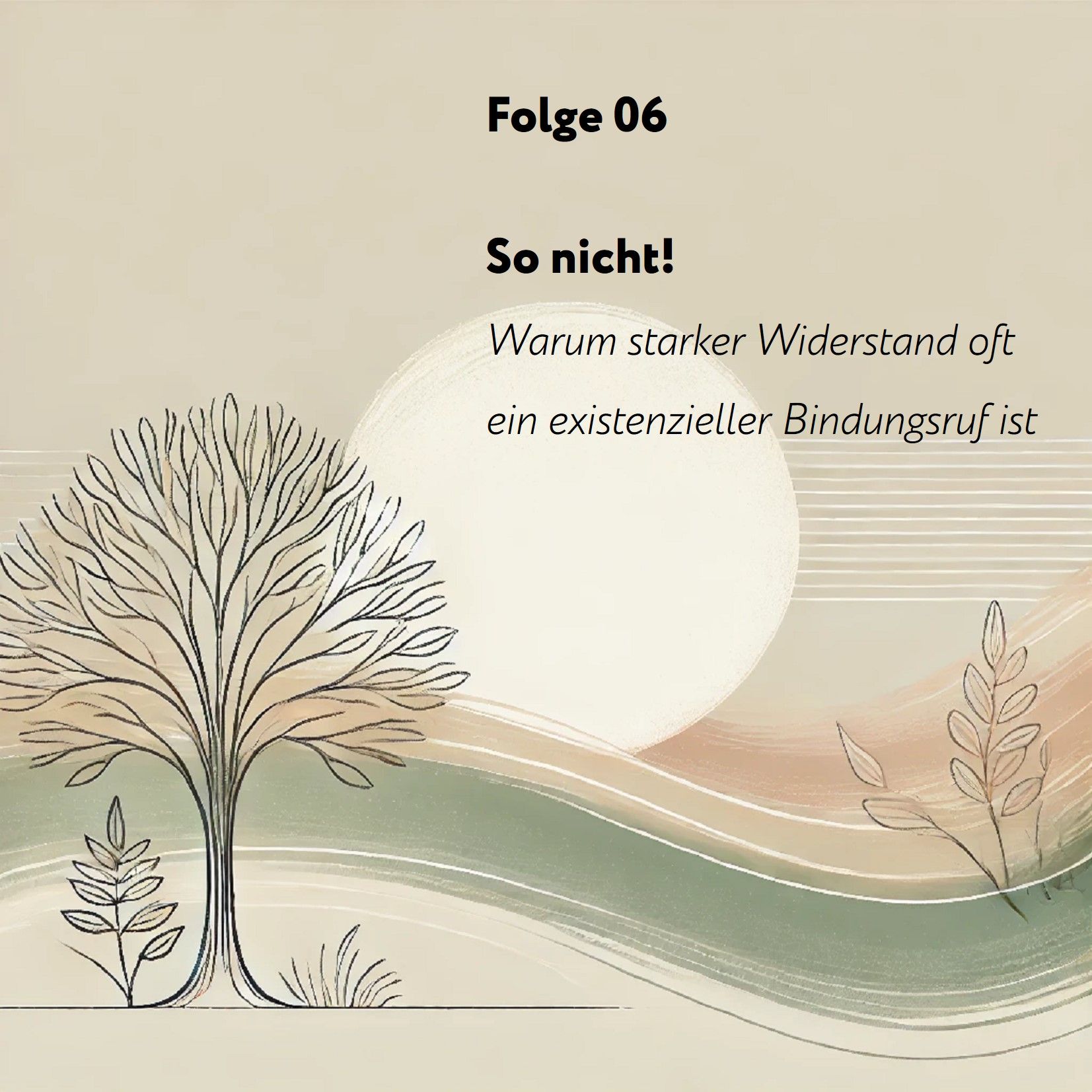 Folge 06: So Nicht! – Warum starker Widerstand oft ein existenzieller Bindungsruf ist