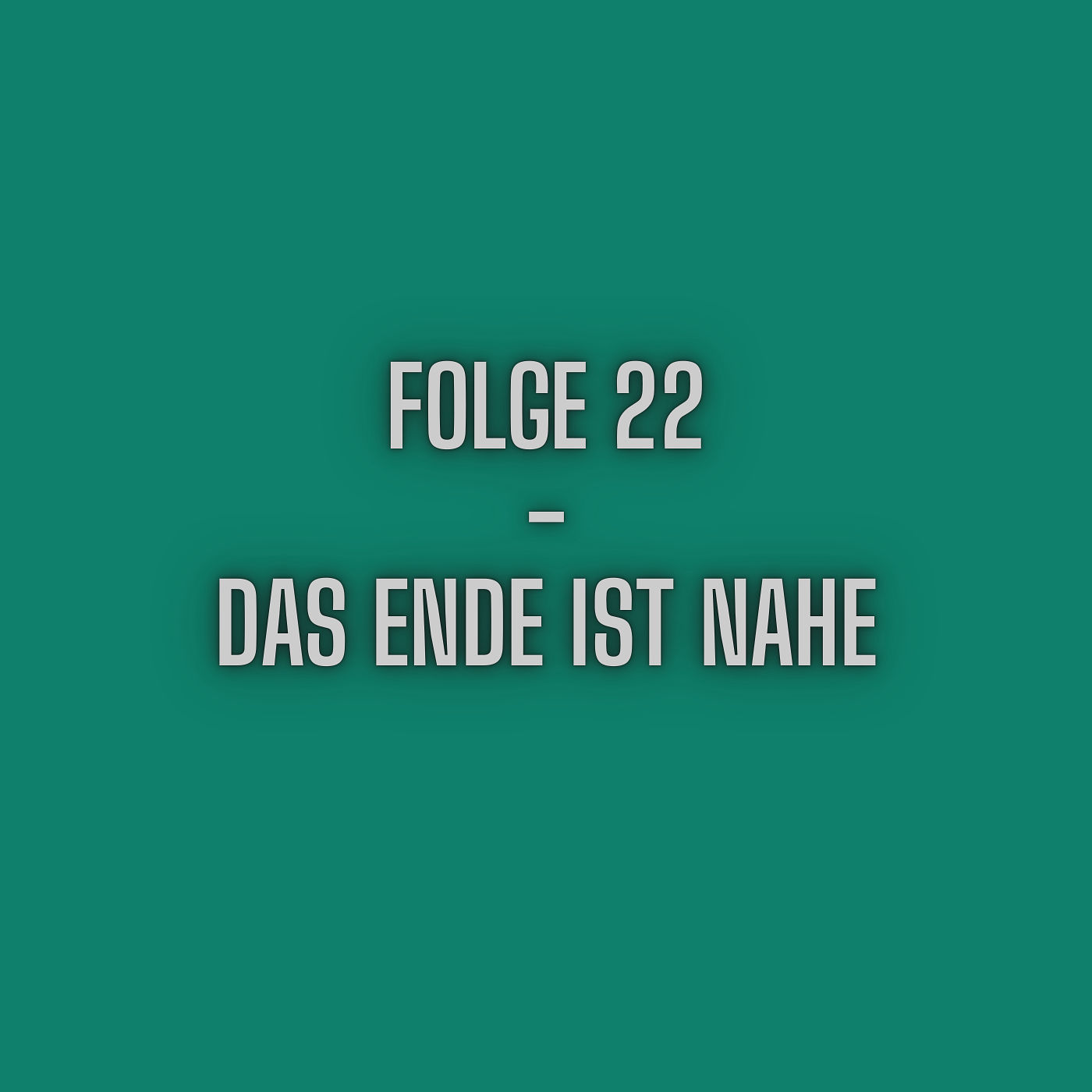 Folge 22 - Das Ende ist Nahe