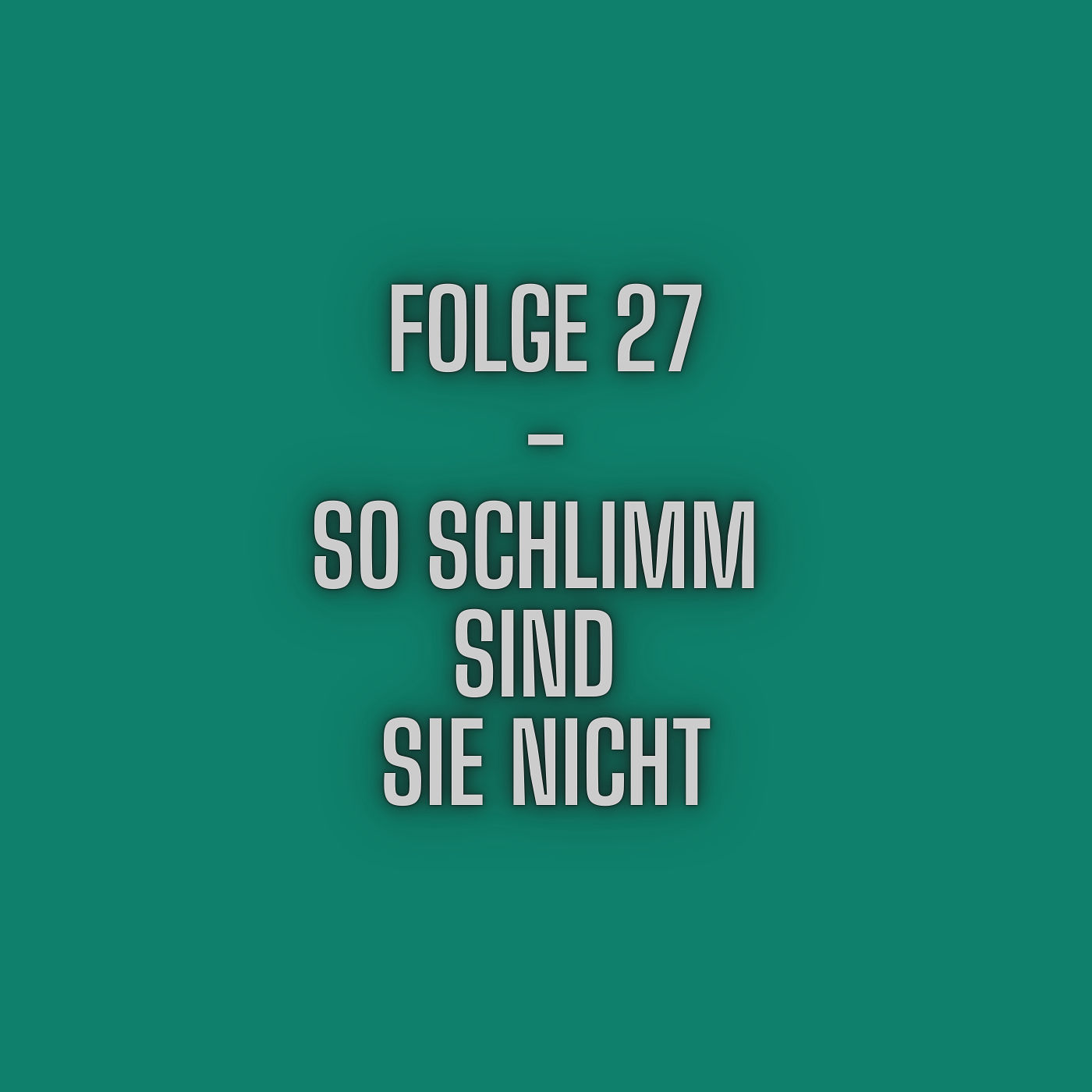 Folge 27 - So schlimm sind Sie nicht.