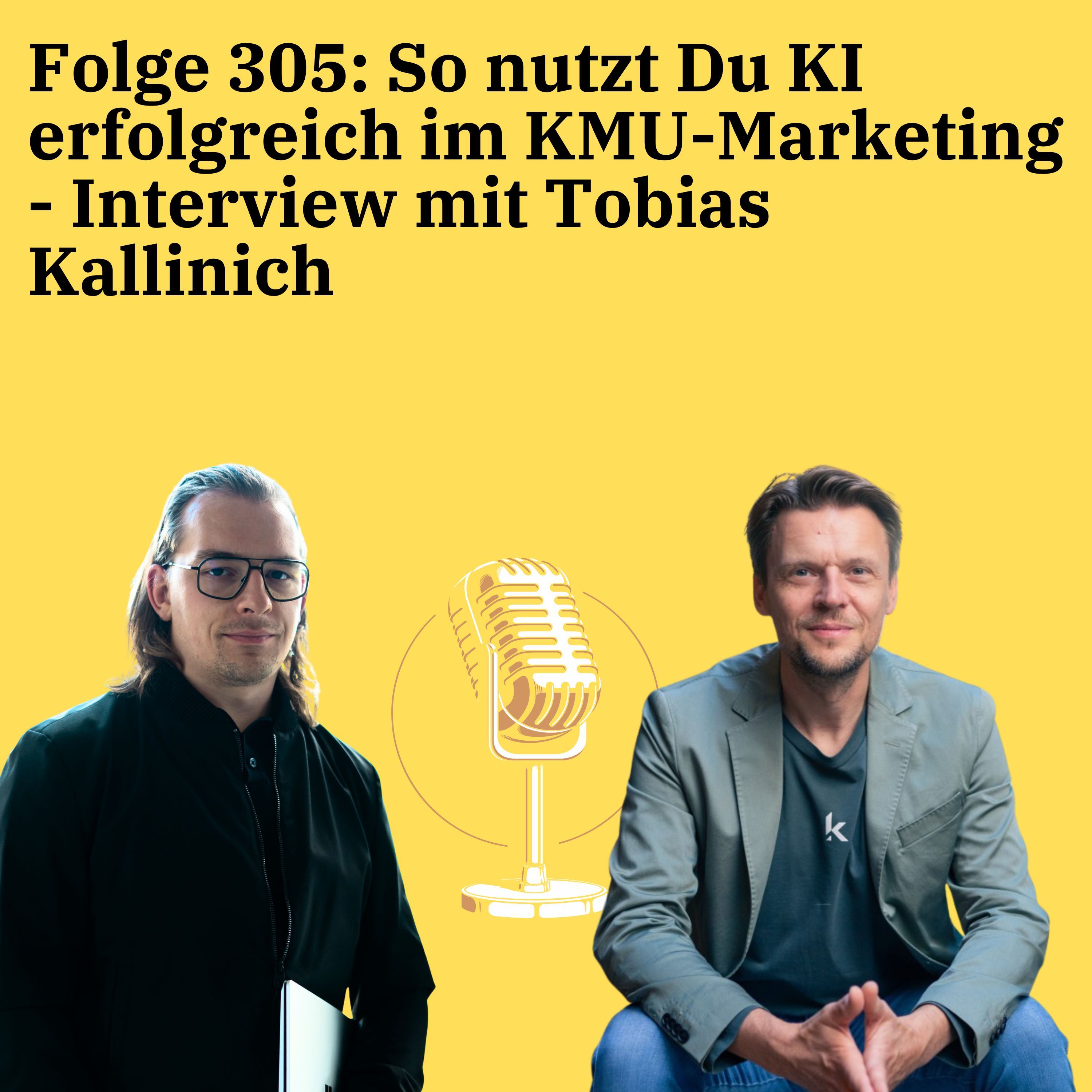 Folge 305: So nutzt Du KI erfolgreich im KMU-Marketing - Interview mit Tobias Kallinich