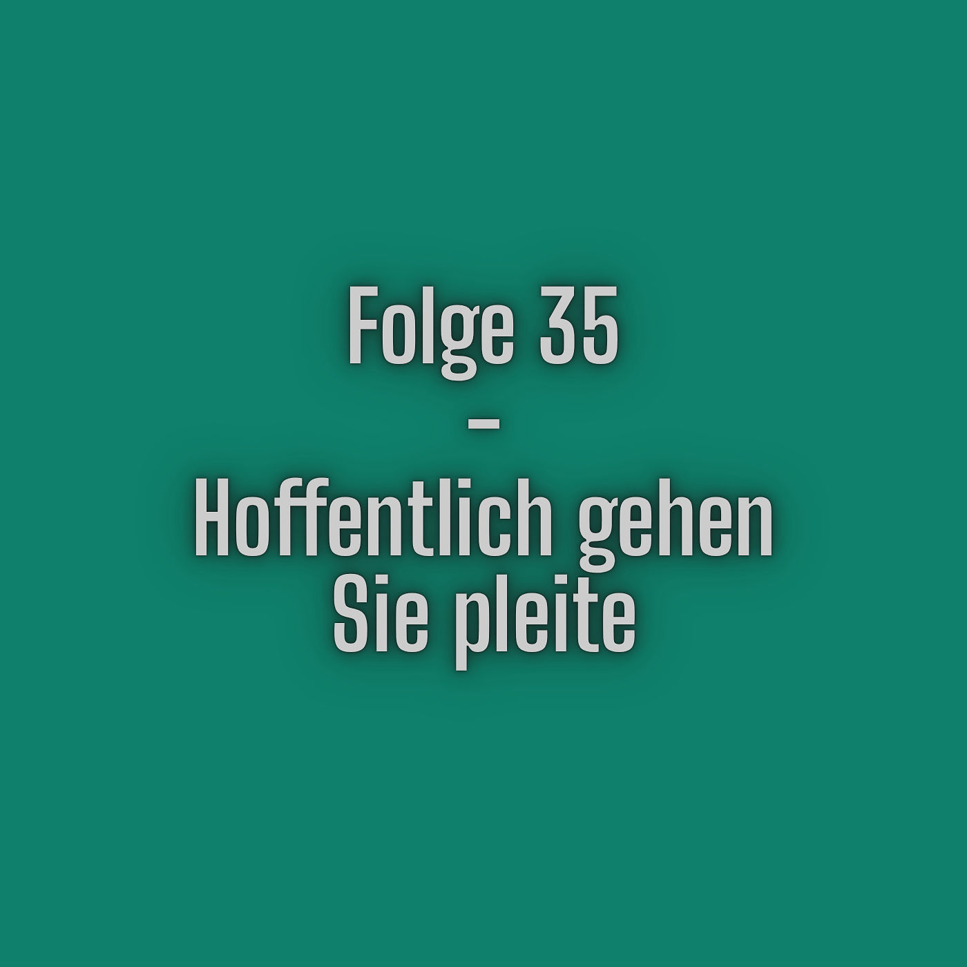 Folge 35 - Hoffentlich gehen Sie pleite