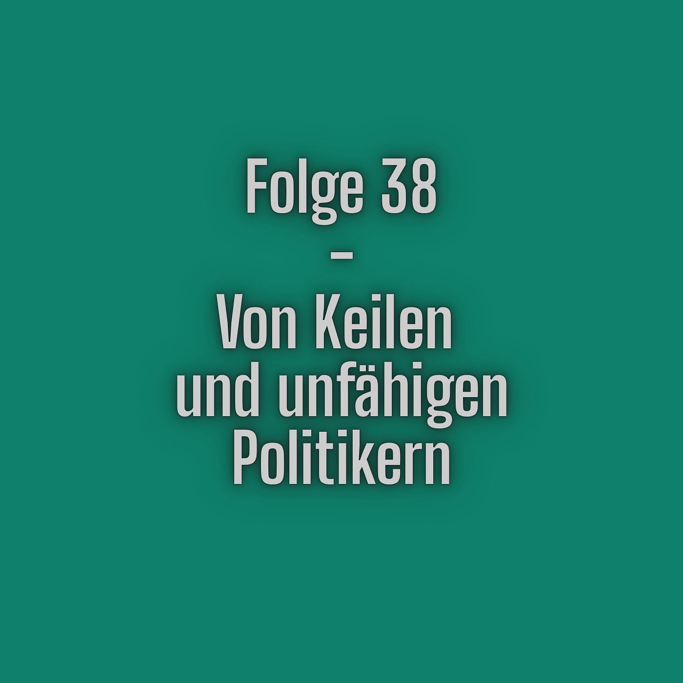 Folge 38 - Von Keilen und unfähigen Politikern