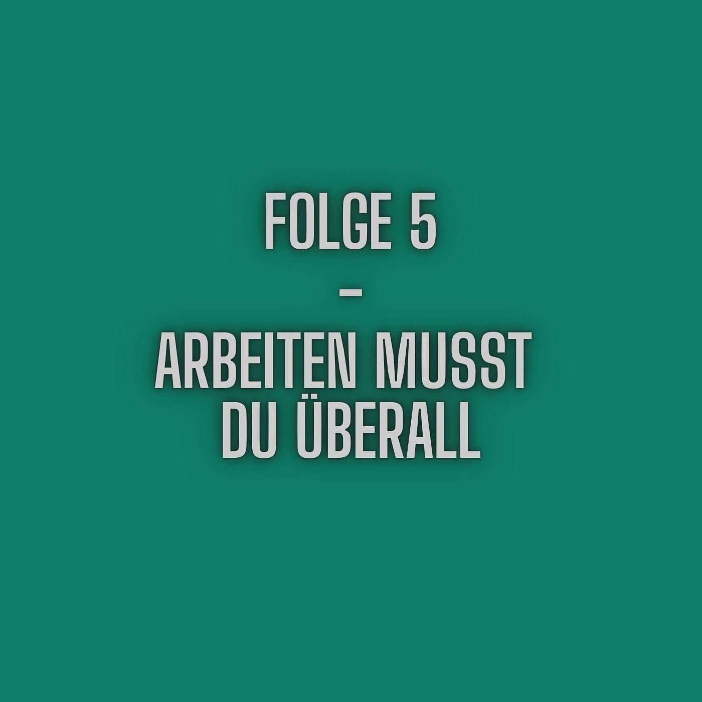 Folge 5 - Arbeiten musst Du überall