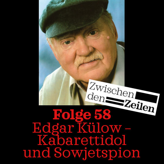 Folge 58: Zwischen den Zeilen: Edgar Külow – Kabarettidol und Sowjetspion