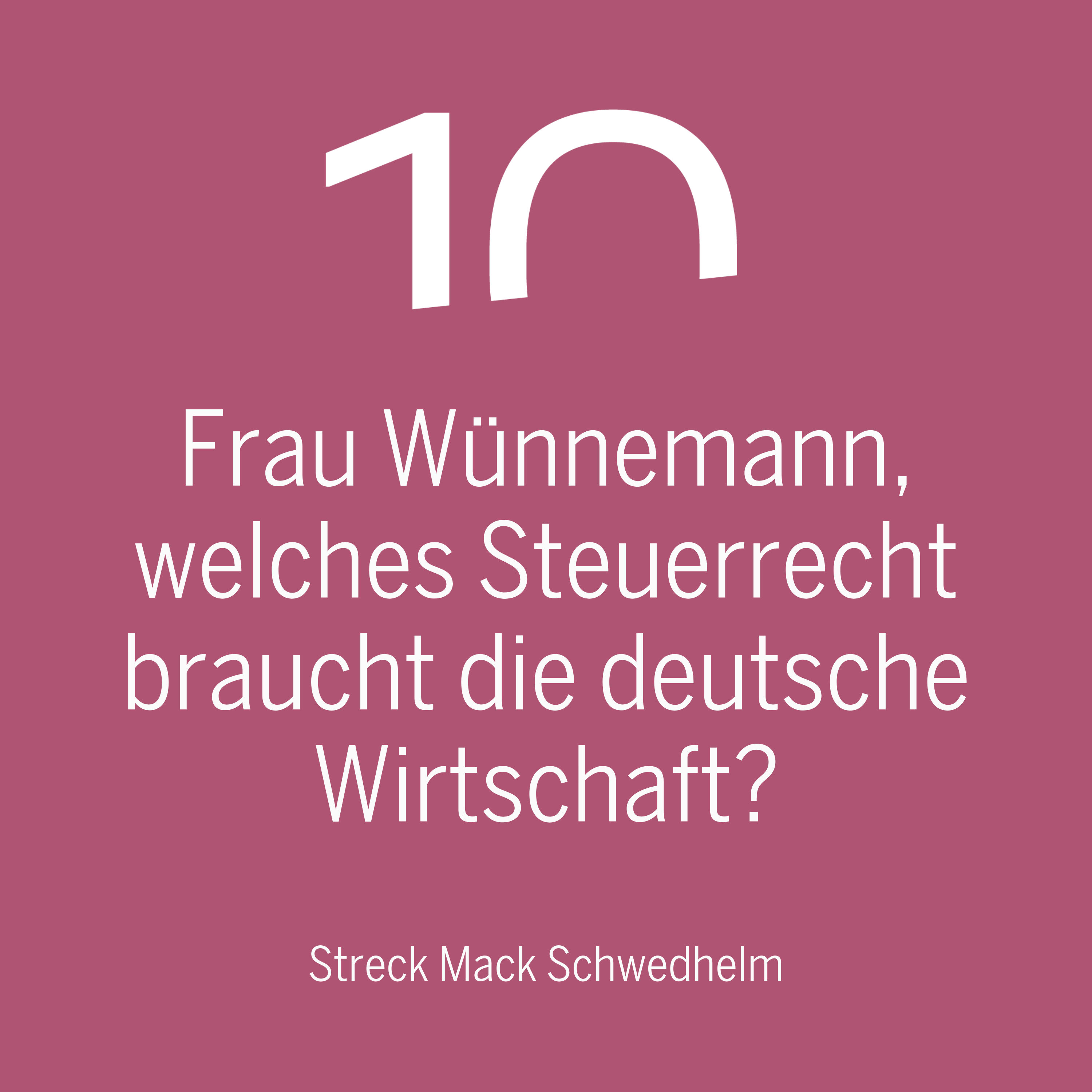 Frau Wünnemann, welches Steuerrecht braucht die deutsche Wirtschaft?