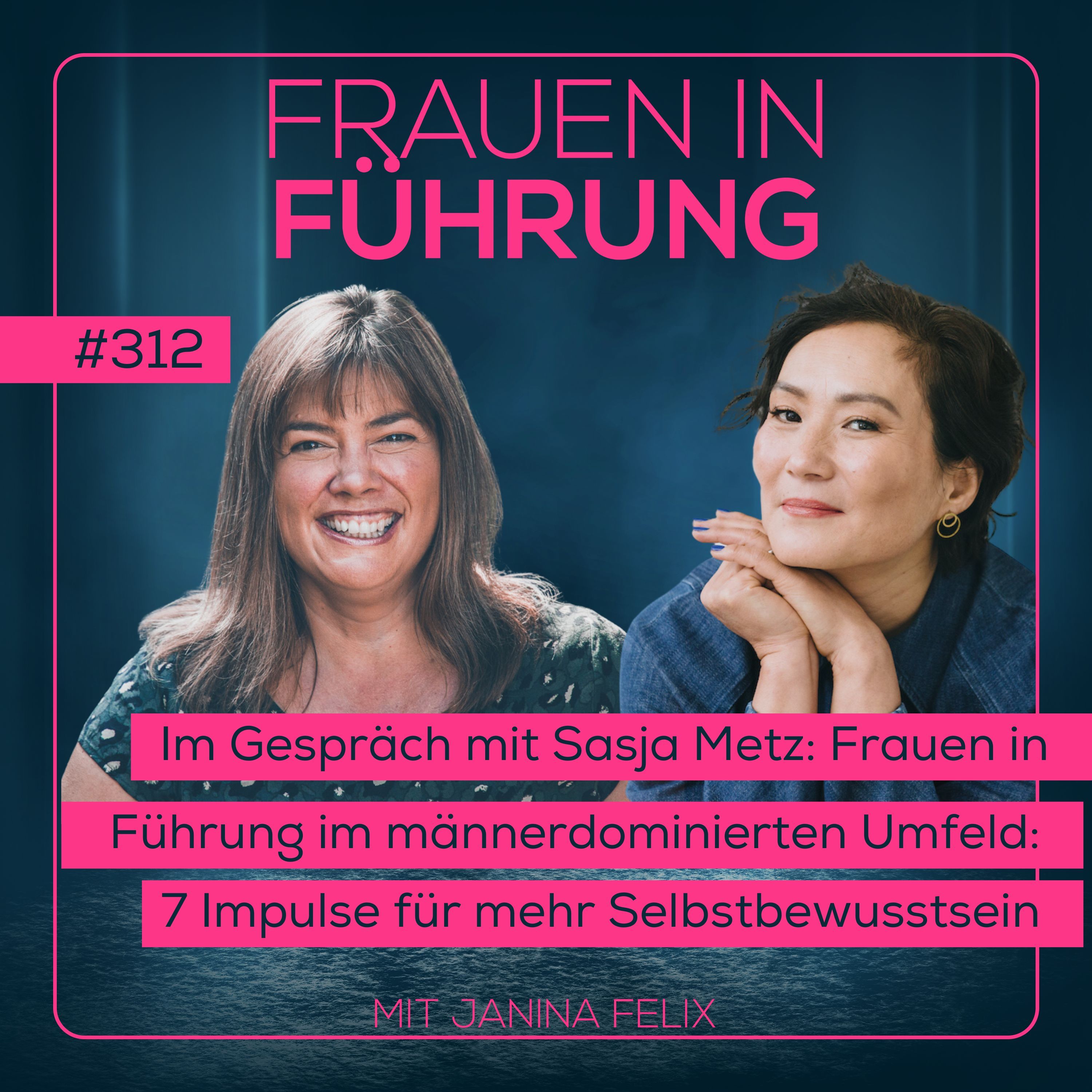 Frauen in Führung in einem männerdominierten Umfeld - 7 Impulse für mehr Selbstbewusstsein im Gespräch mit Sasja Metz #312