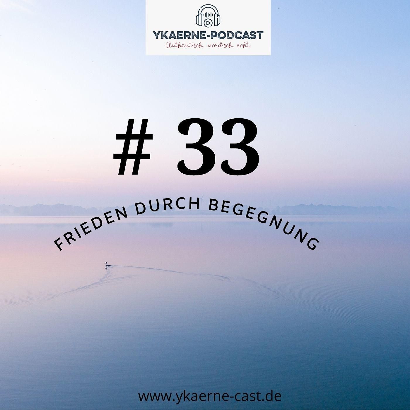 Frieden durch Begegnung - Ykaerne-Cast die 33.
