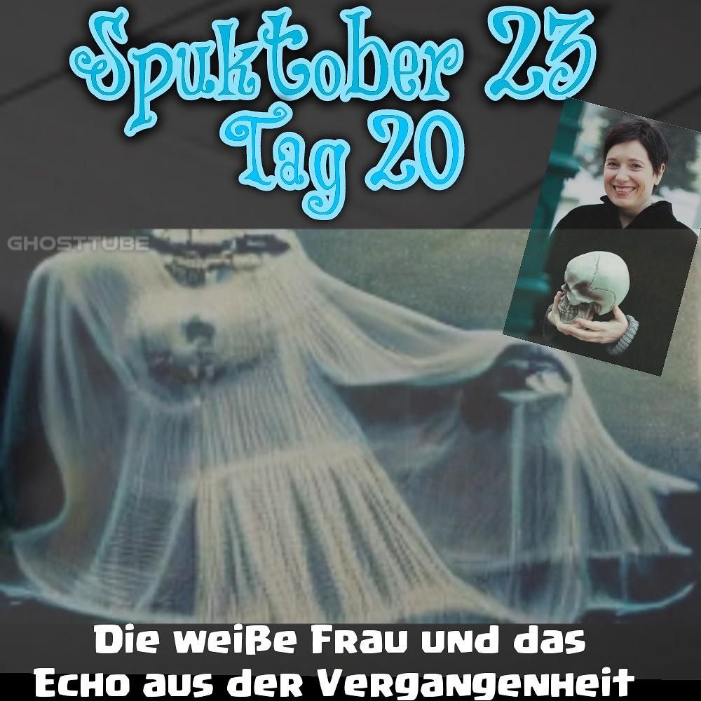 Geister Cafè Spuktober 2023 Tag 20-Die weiße Frau und das Echo aus der Vergangenheit