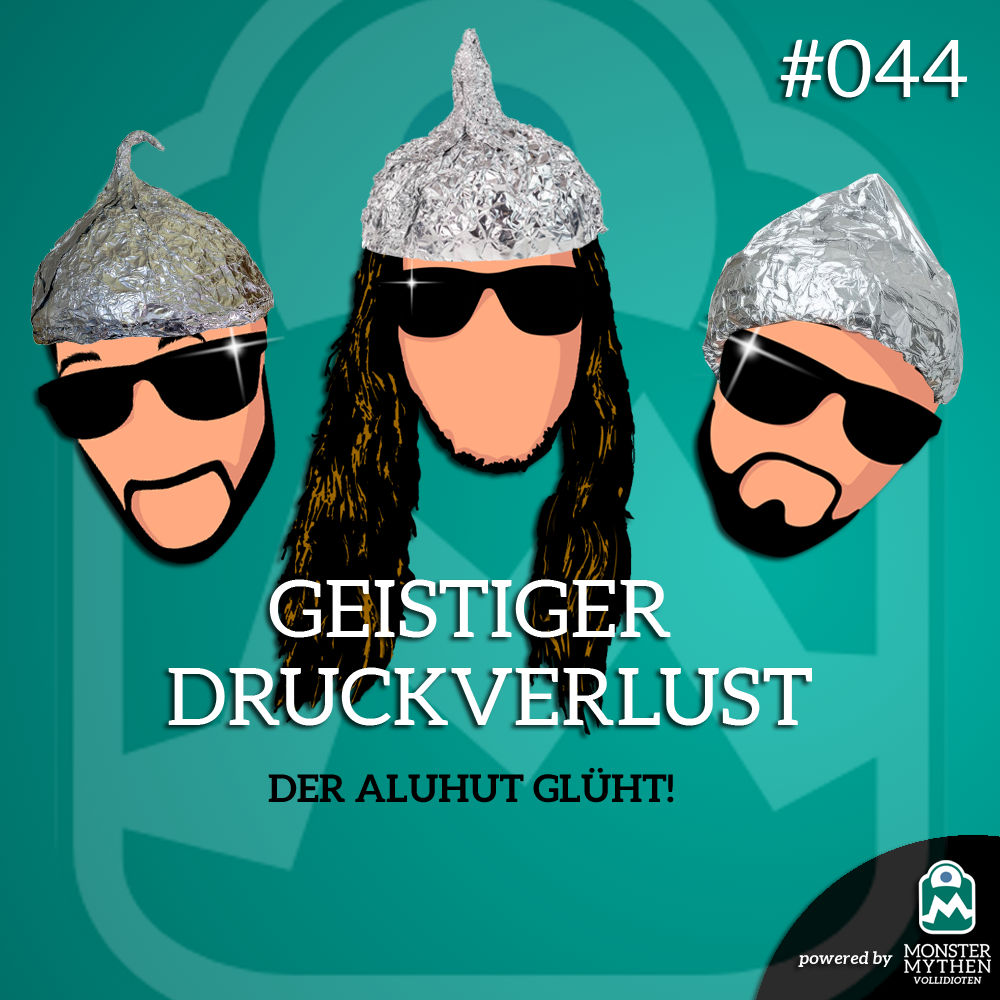 Geistiger Druckverlust #044 - Der Aluhut glüht!