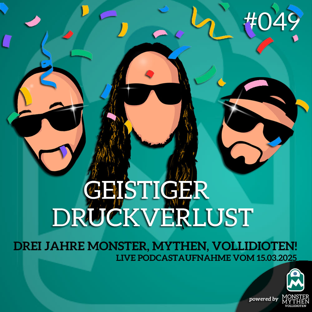 Geistiger Druckverlust #049 - Drei JAHRE Monster, Mythen, Vollidioten!