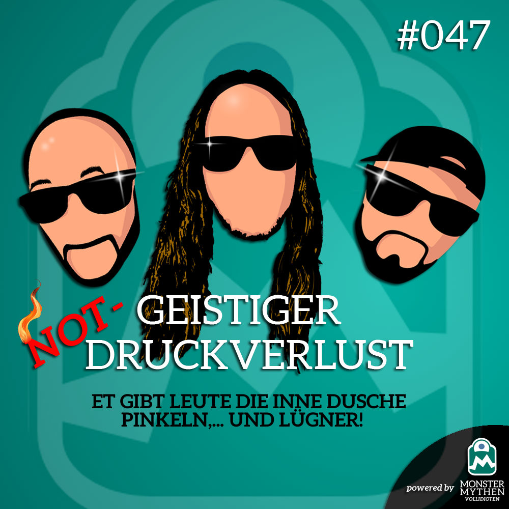 Geistiger Not-Druckverlust #047 - Et gibt Leute die inne Dusche pinkeln,... und Lügner!