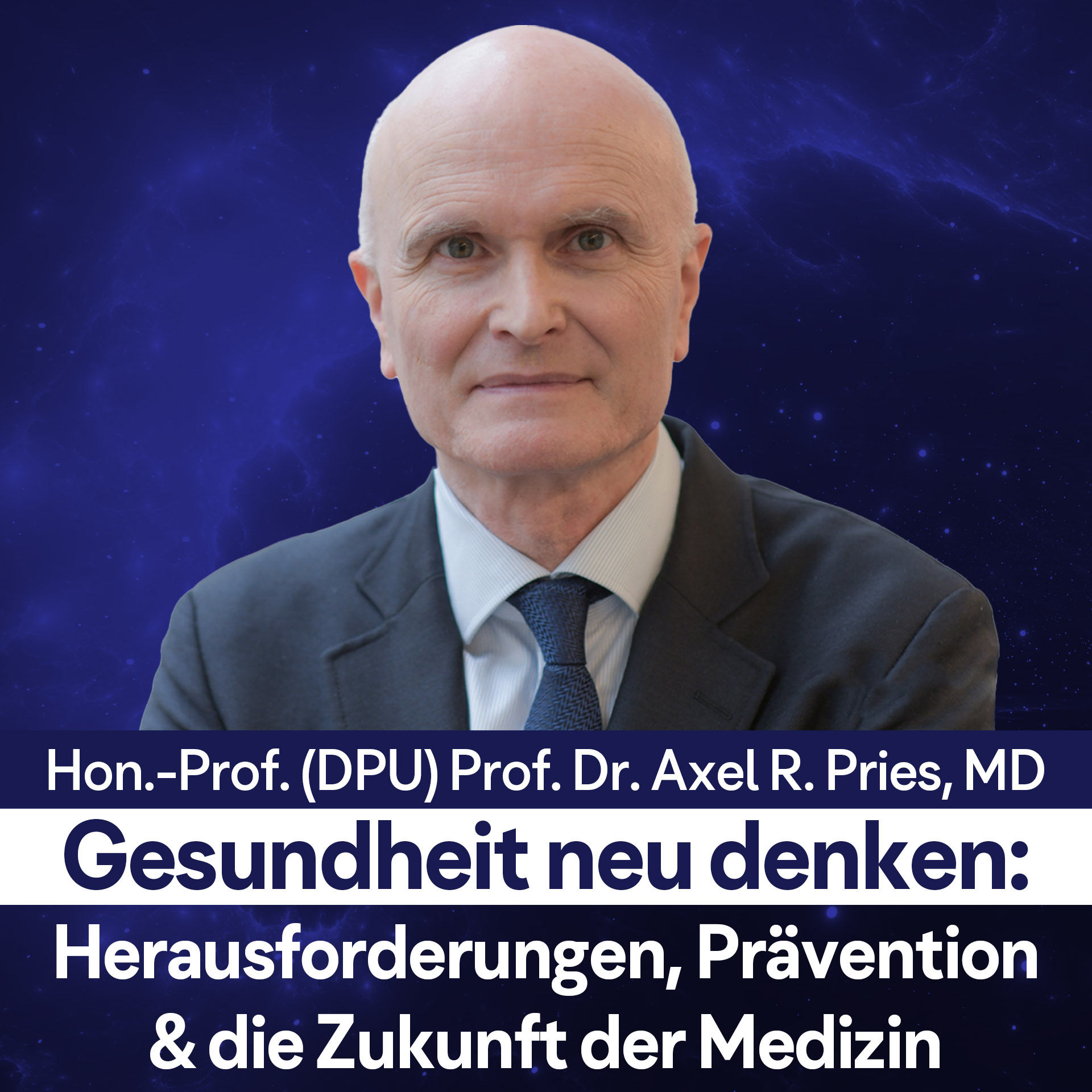 Gesundheit neu denken: Herausforderungen, Prävention & Zukunft d. Medizin - Hon.-Prof. (DPU) Prof. Dr. Axel R. Pries, MD