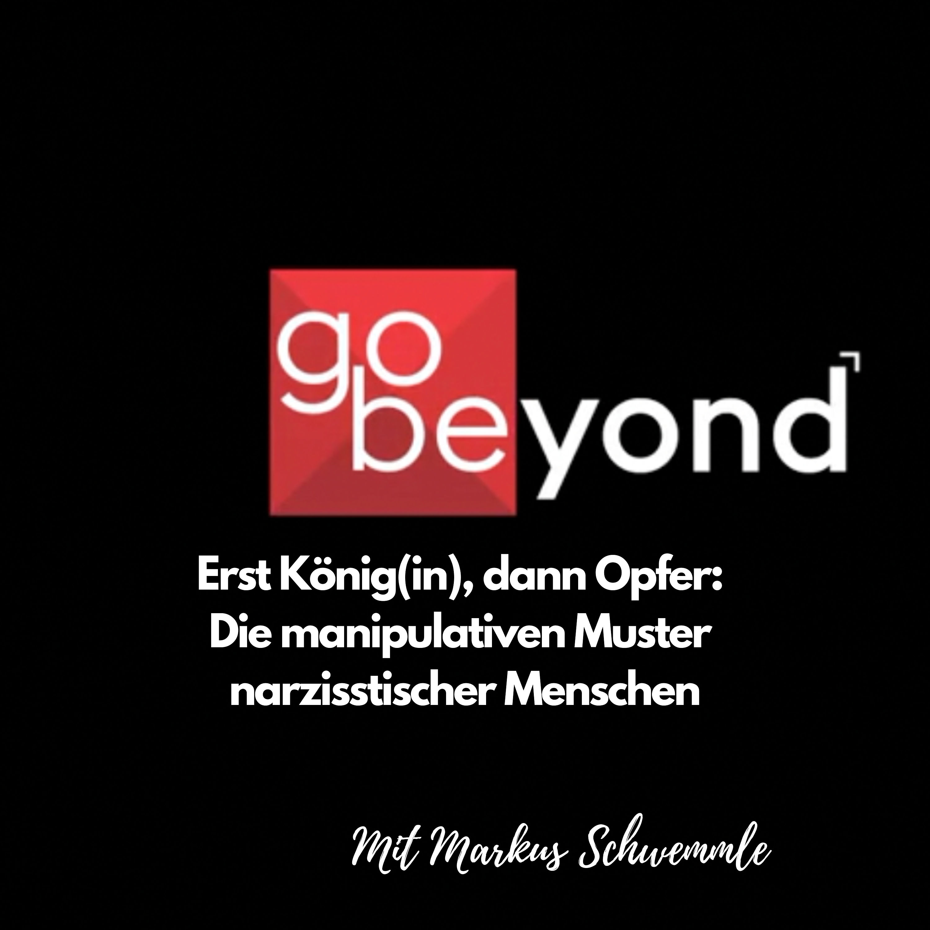 go beyond Podcast #010 Erst König(in) dann Opfer - Die manipulativen Muster narzisstischer Menschen