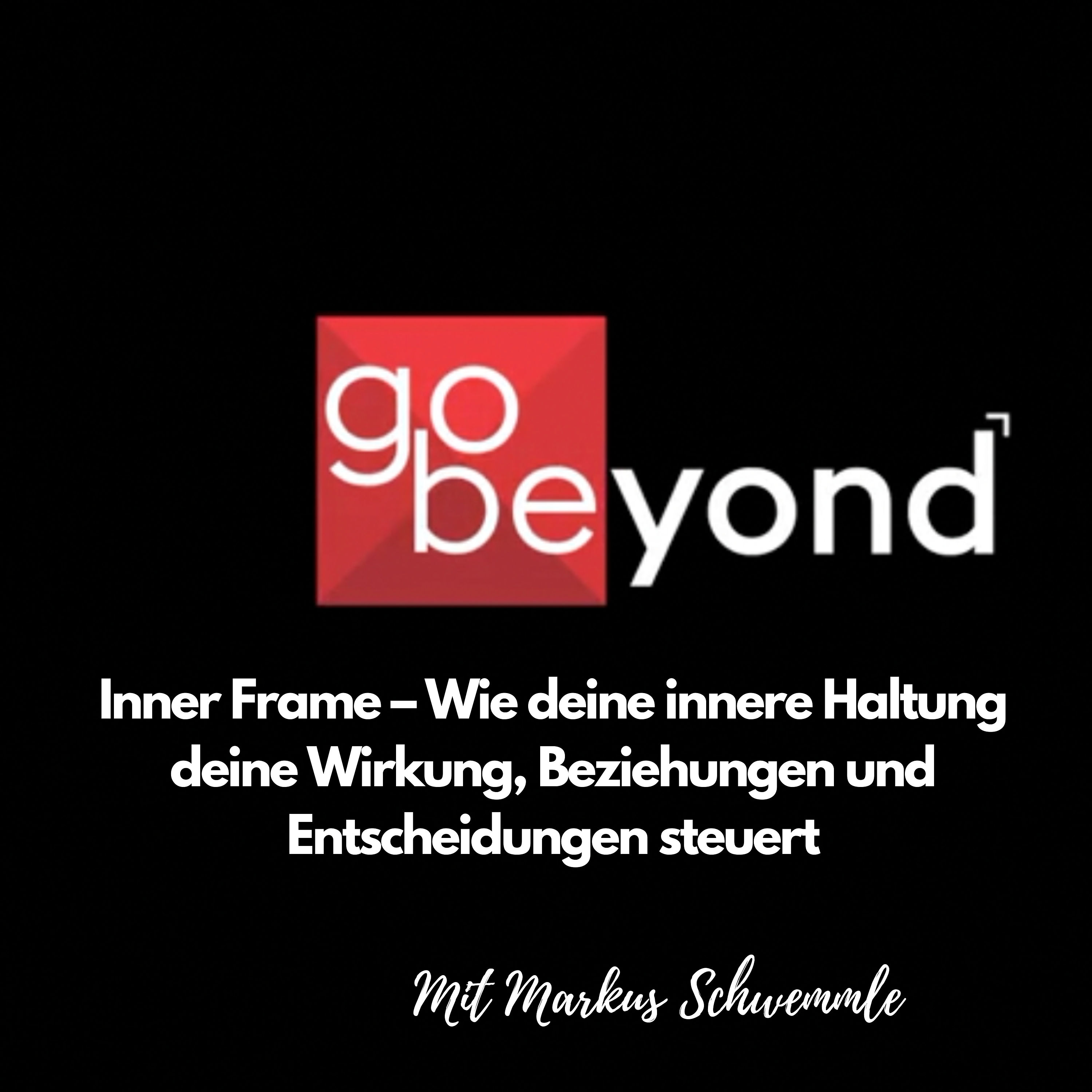 go beyond Podcast #019 Inner Frame - Wie dein innerer Bezugsrahmen deine Wirkung prägt