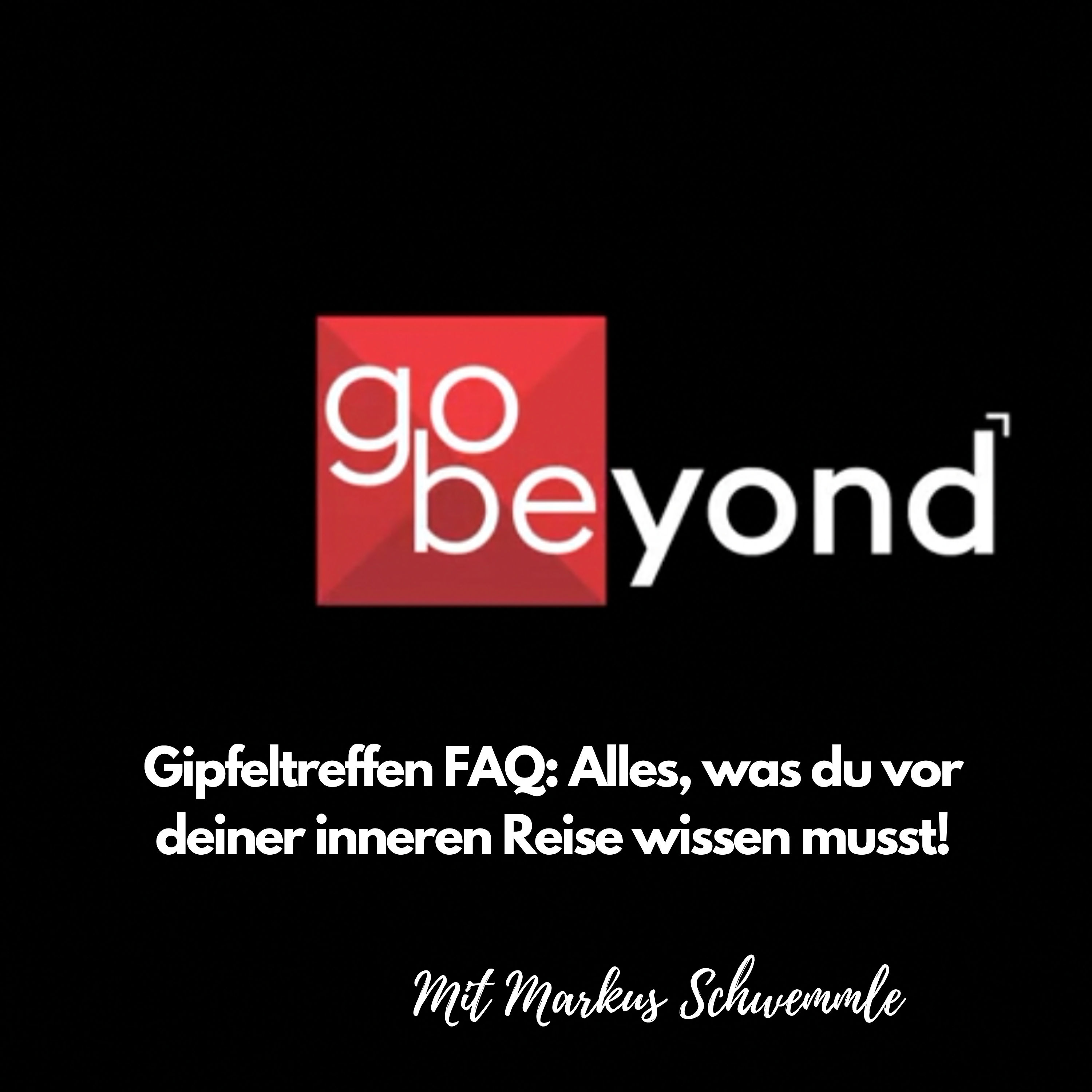 go beyond Podcast #020: Gipfeltreffen FAQ - Alles, was du vor deiner inneren Reise wissen musst!