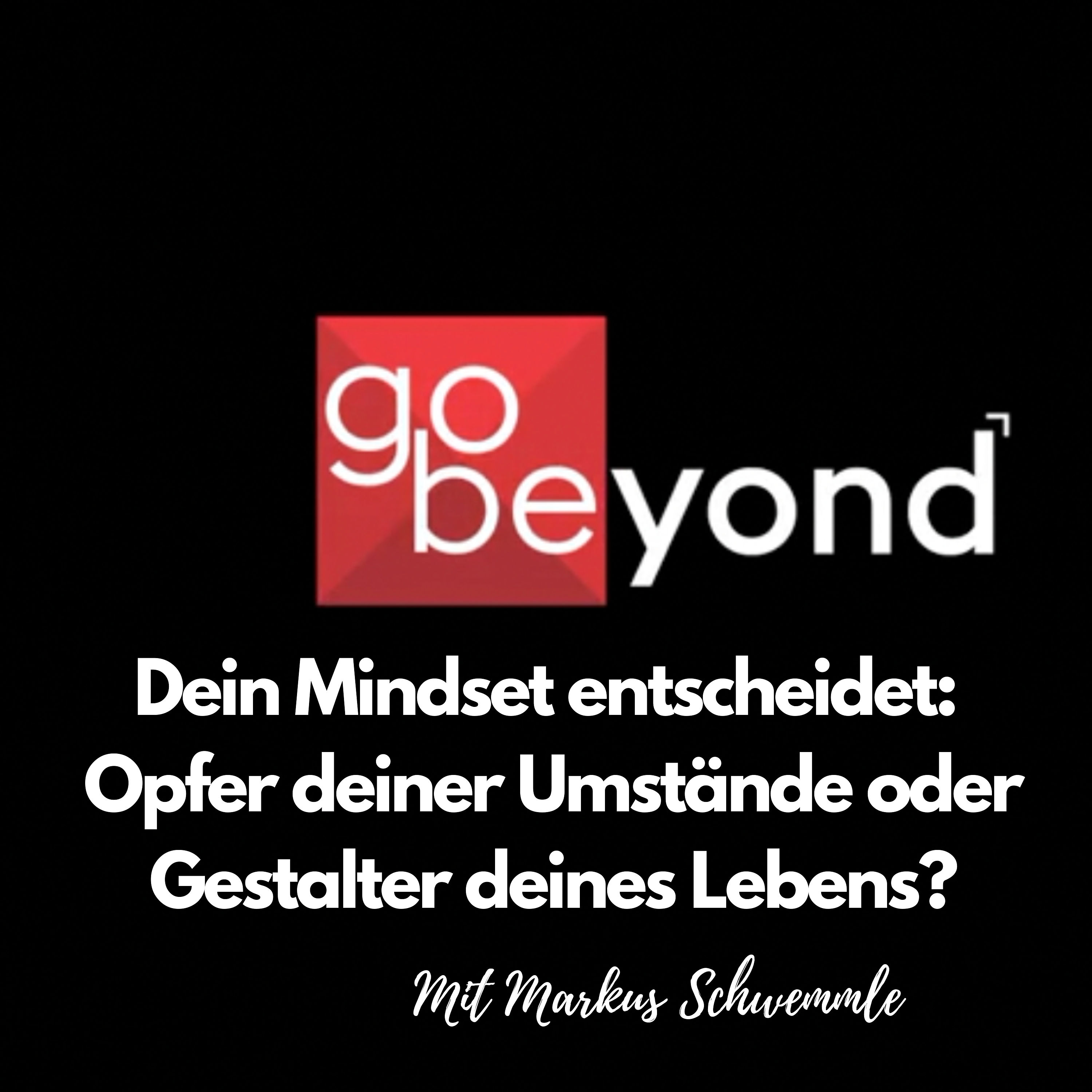 go-beyond Podcast #022: Dein Mindset entscheidet! Opfer deiner Umstände oder Gestalter deines Lebens?