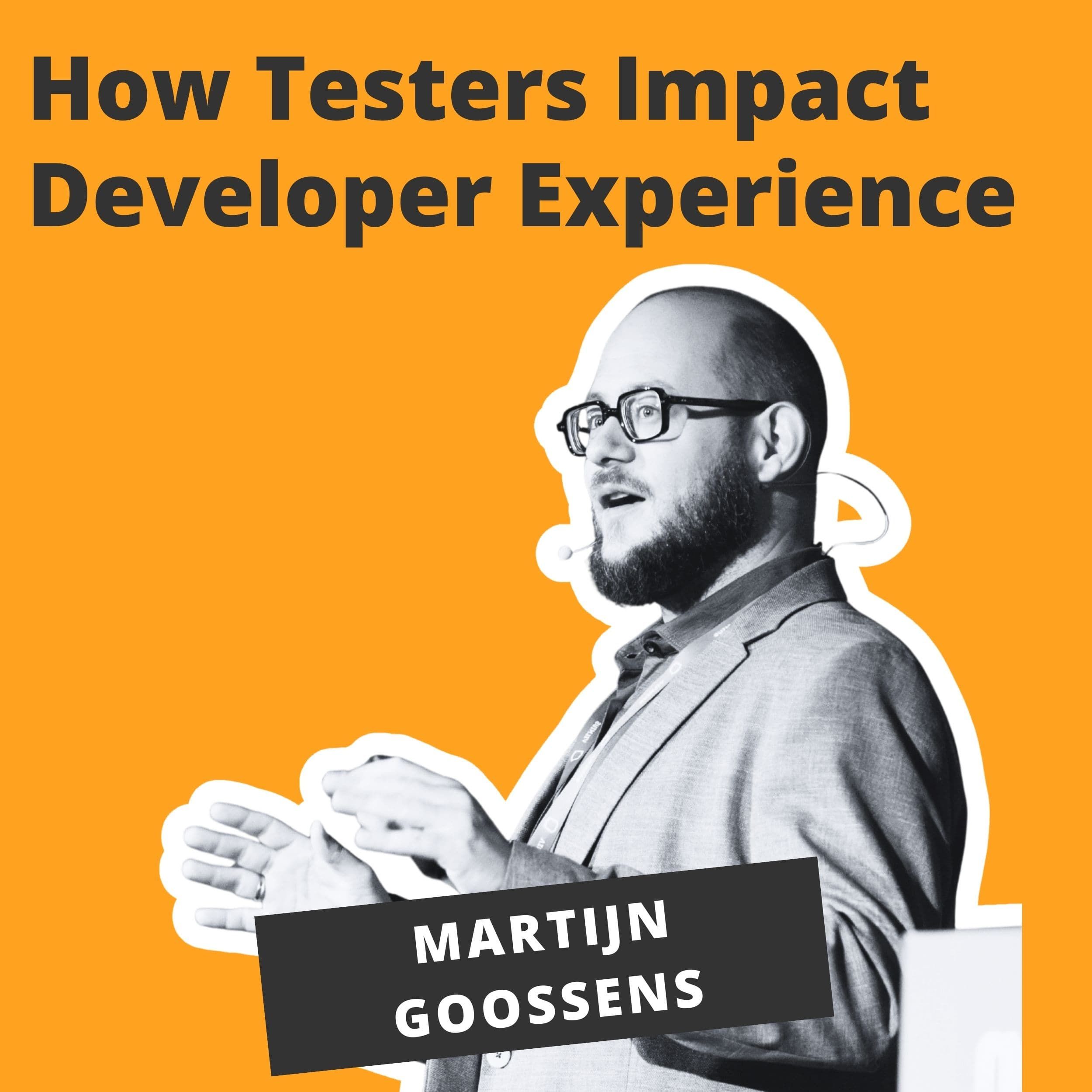 How Testers Impact Developer Experience - Martijn Goossens