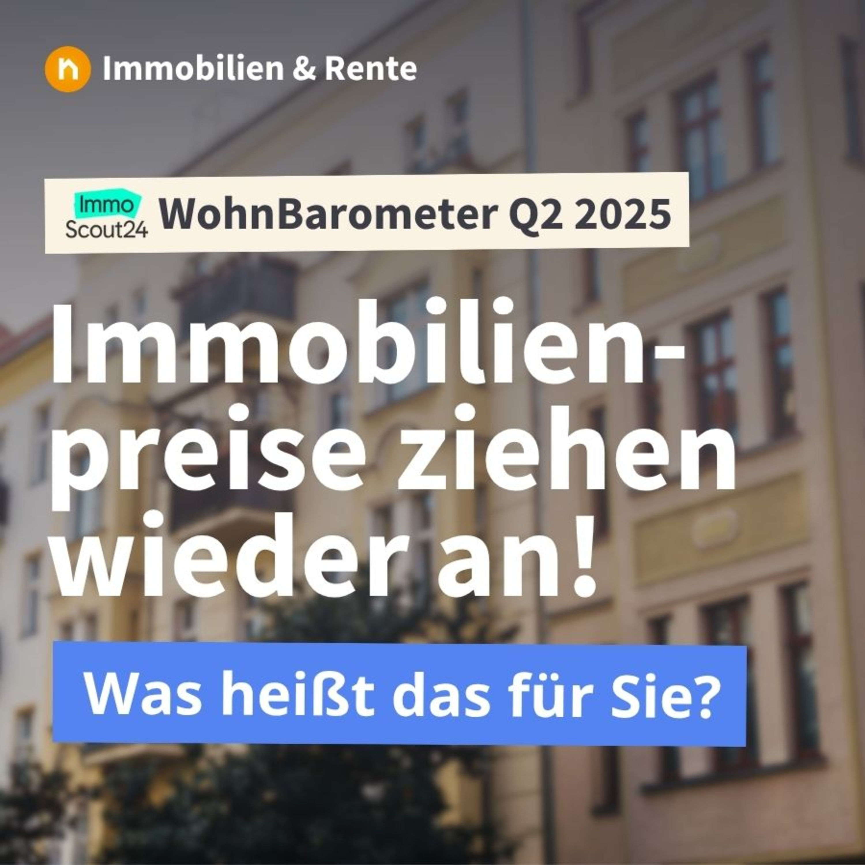 Immobilienpreise ziehen an – Was heißt das für Sie? WohnBarometer Q2/2025