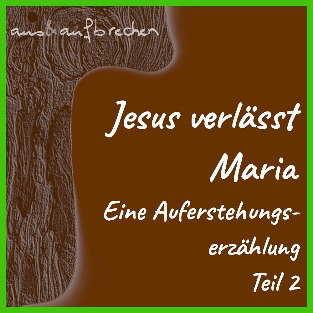 Jesus verlässt Maria: eine Auferstehungserzählung – Teil 2 – Folge 30
