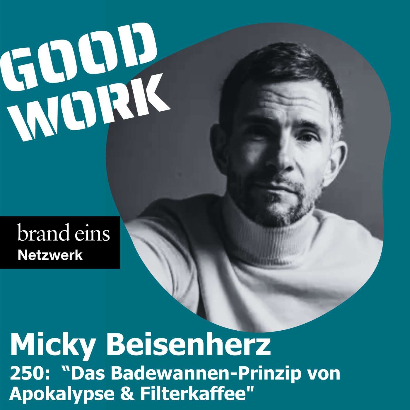 Jubiläumsfolge mit Micky Beisenherz: Das Badewannen-Prinzip von Apokalypse & Filterkaffee. 5 Jahre GOOD WORK (250)