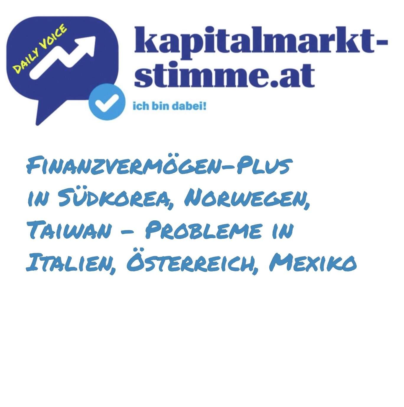 kapitalmarkt-stimme.at daily voice 240/365: Finanzvermögen-Plus in Südkorea, Norwegen, Taiwan - Probleme in Italien, Österreich, Mexiko