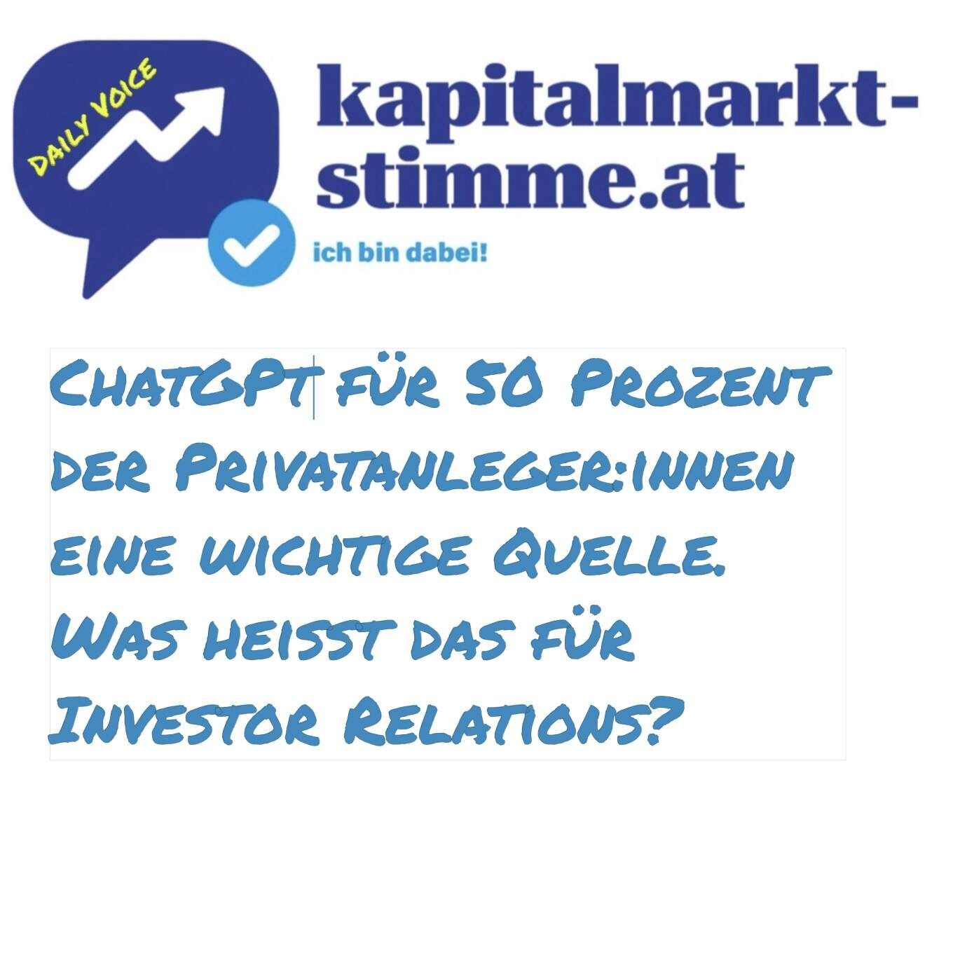 kapitalmarkt-stimme.at daily voice: ChatGPT für 50 Prozent der Privatanleger:innen eine wichtige Quelle. Was heisst das für Investor Relations?