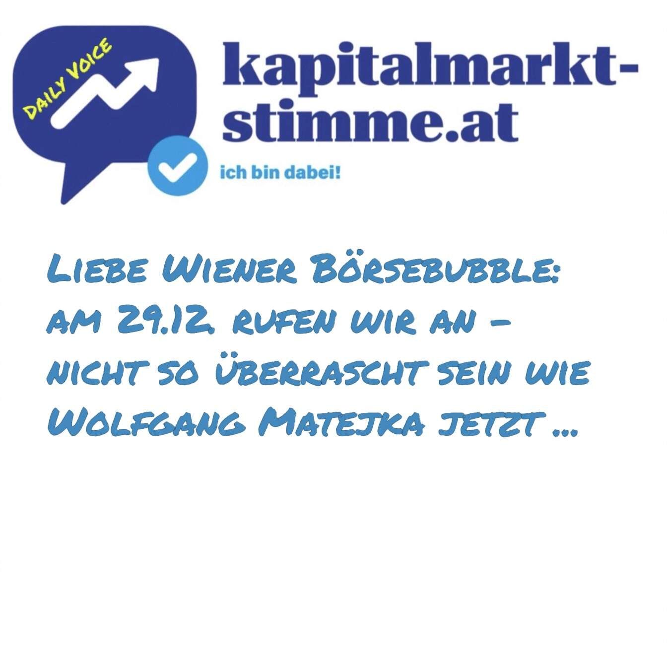 kapitalmarkt-stimme.at daily voice: Liebe Wiener Börsebubble - am 29.12. rufen wir an - nicht so überrascht sein wie Wolfgang Matejka jetzt