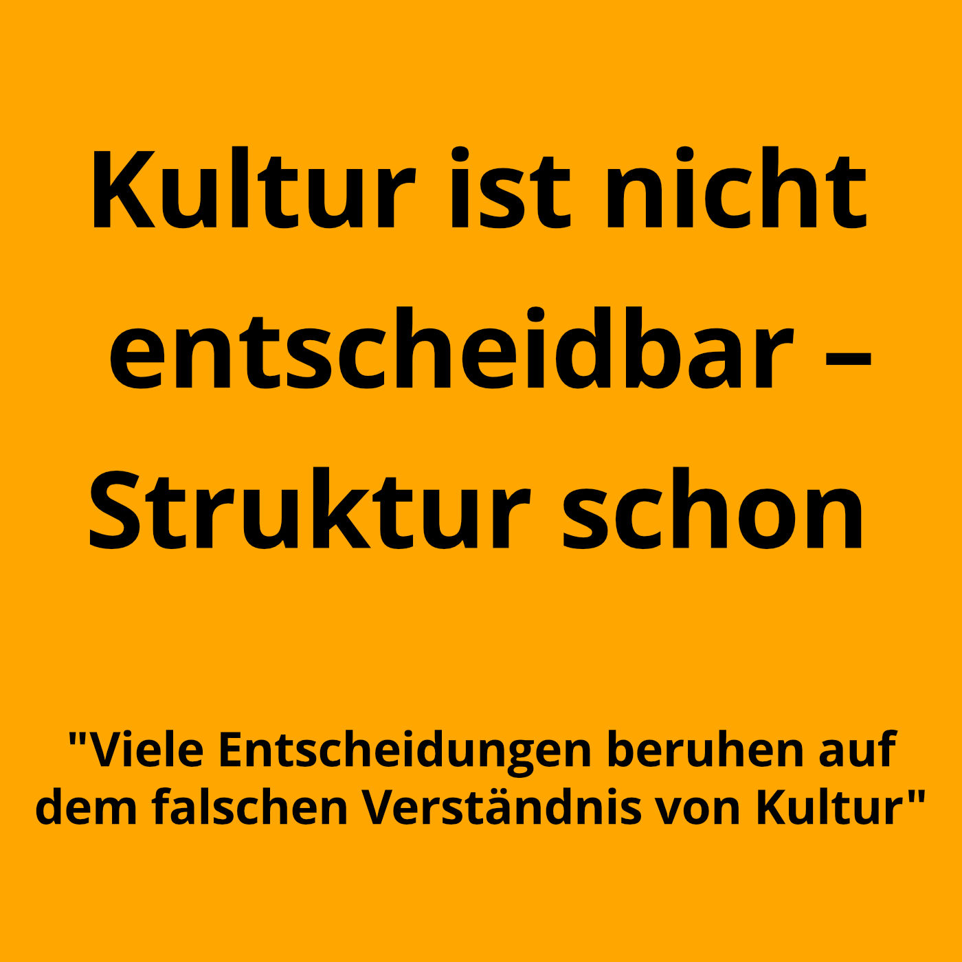 Kultur ist nicht entscheidbar – Struktur schon