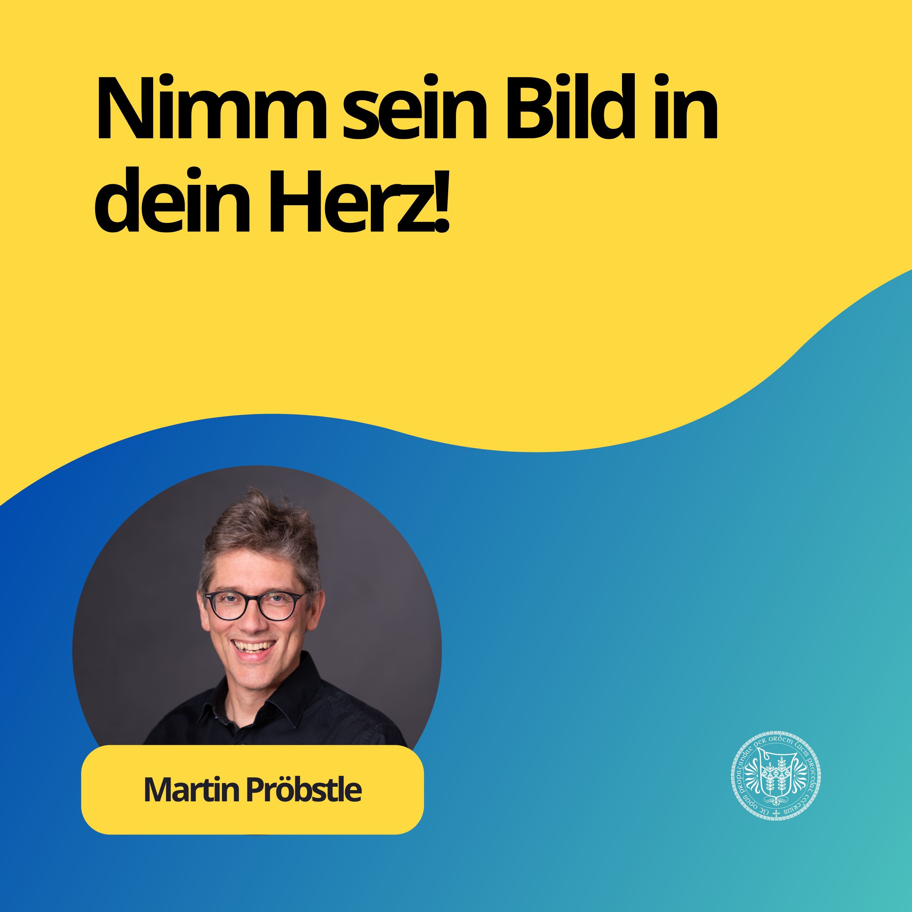 Martin Pröbstle: Nimm sein Bild in dein Herz!