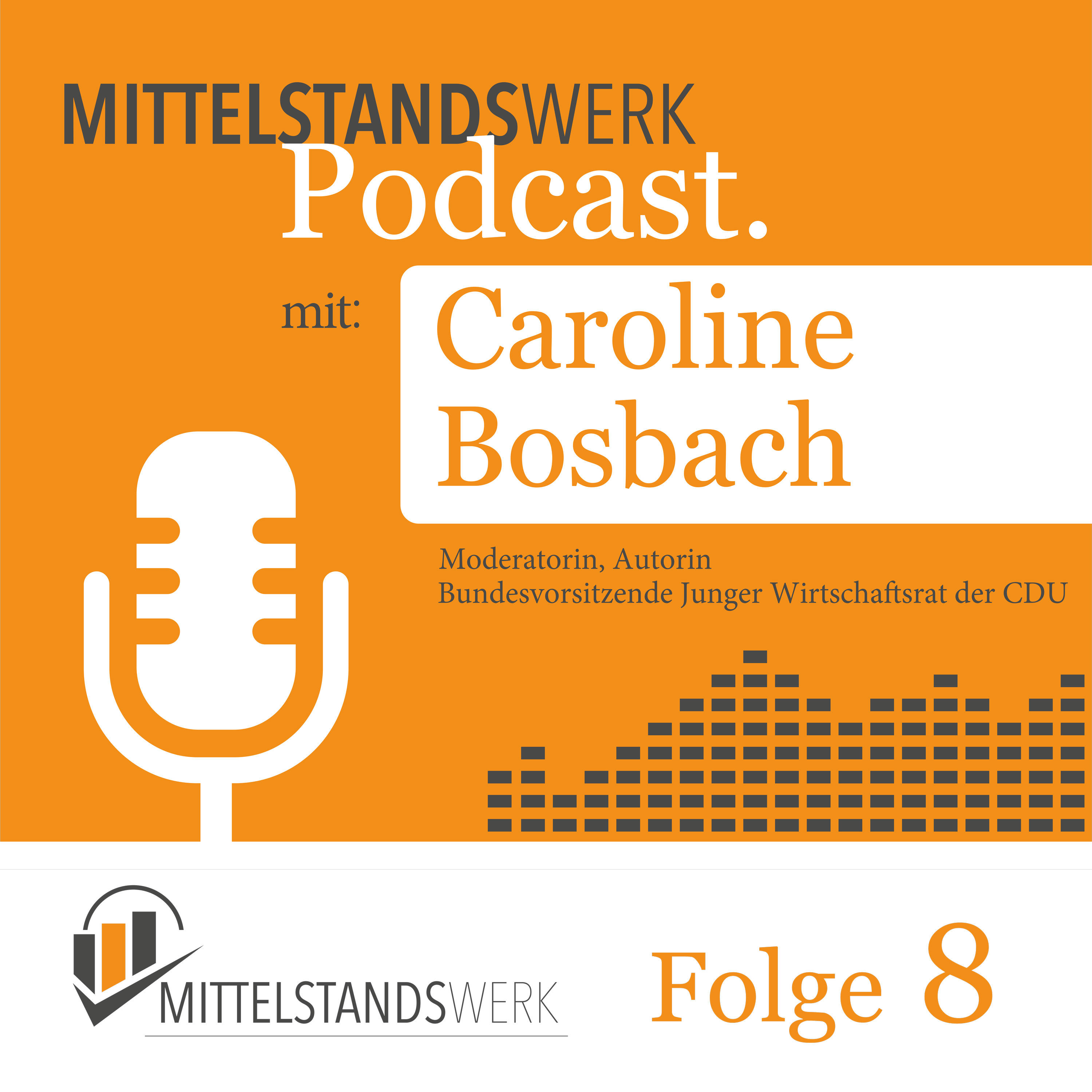 MittelstandsWerk Podcast - Folge 08 mit der Autorin, Moderatorin und Wirtschaftspolitikerin Caroline Bosbach