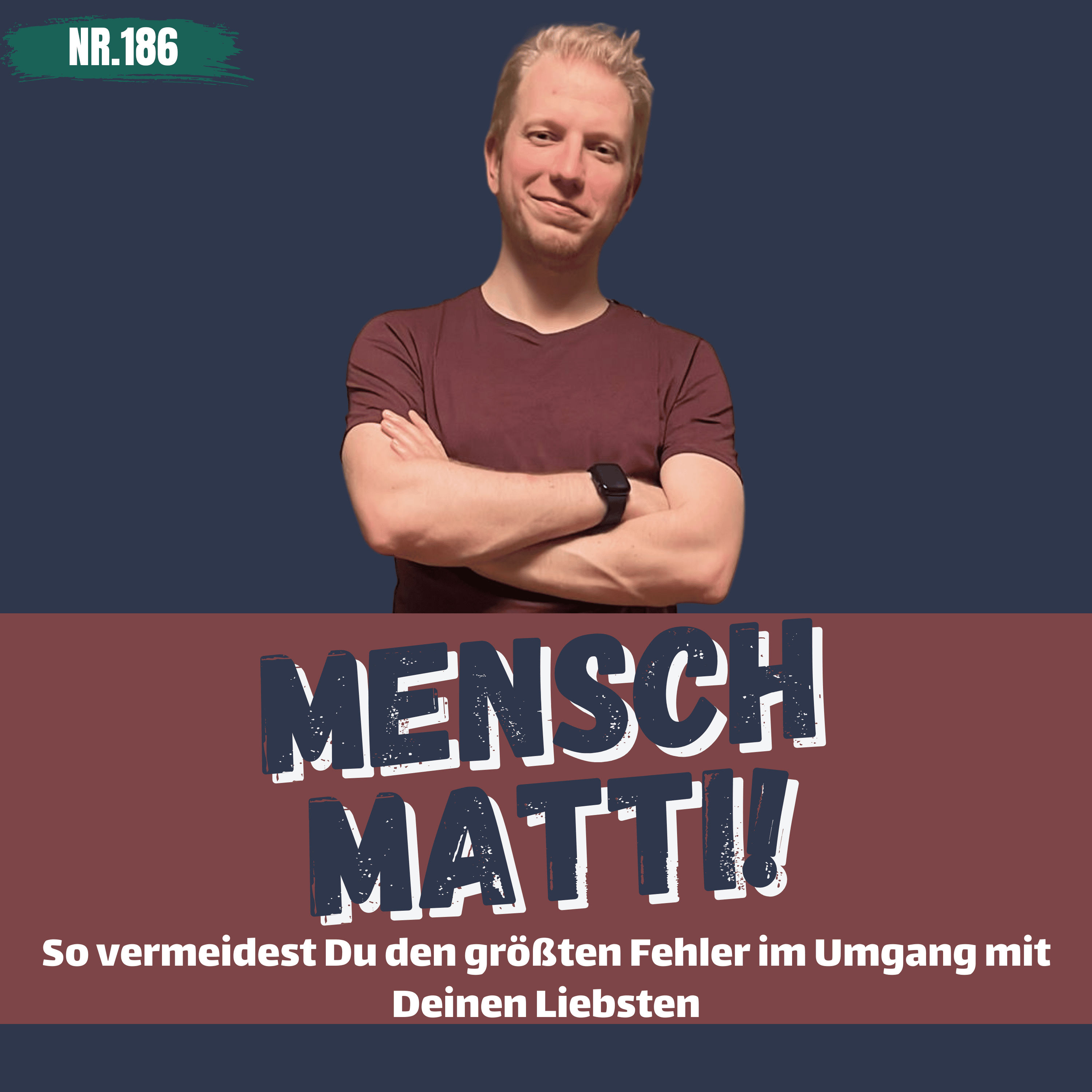 Nr. 186 - So vermeidest Du den größten Fehler im Umgang mit Deinen Liebsten
