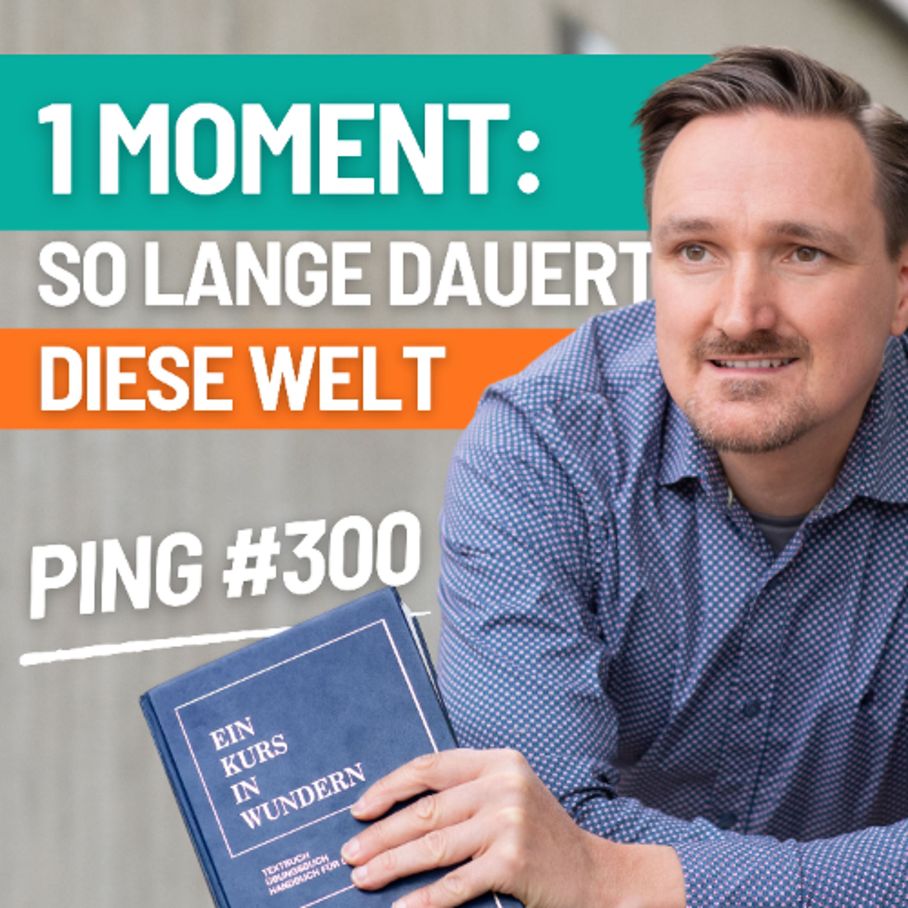 EKIW Lektion 300 – Nur einen Augenblick dauert diese Welt. | Ping - Andreas Pröhl