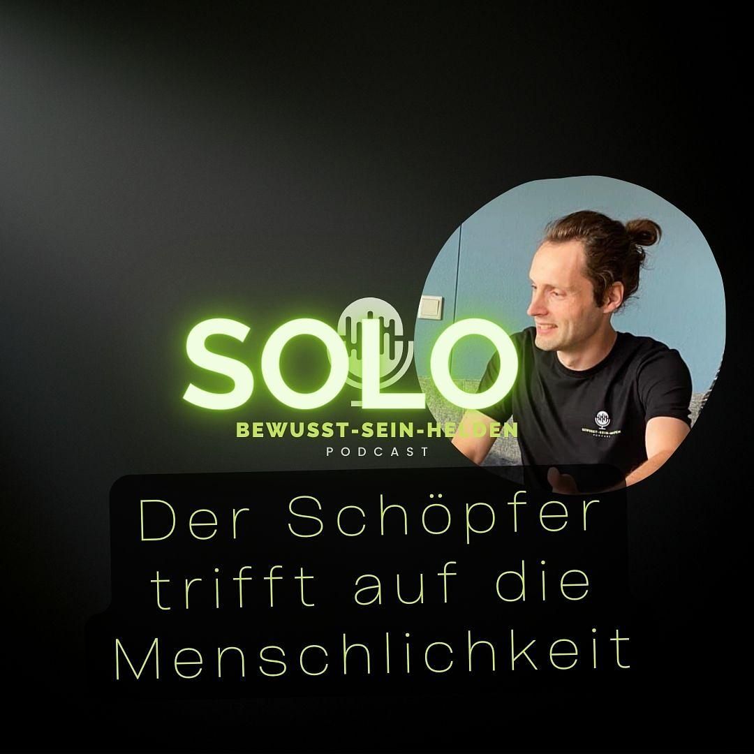 Podcast Solo Nr. 010: SCHÖPFER trifft auf MENSCHLICHKEIT I Begegnungen, SPIELE & aufgesetzte MASKEN in der Menschlichkeit