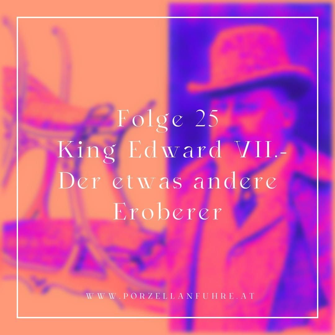 POFU25: King Edward VII.- Der etwas andere Eroberer