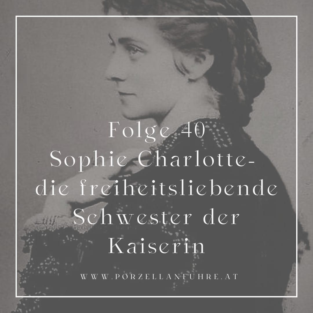 POFU40: Sophie Charlotte- Die freiheitsliebende Schwester der Kaiserin