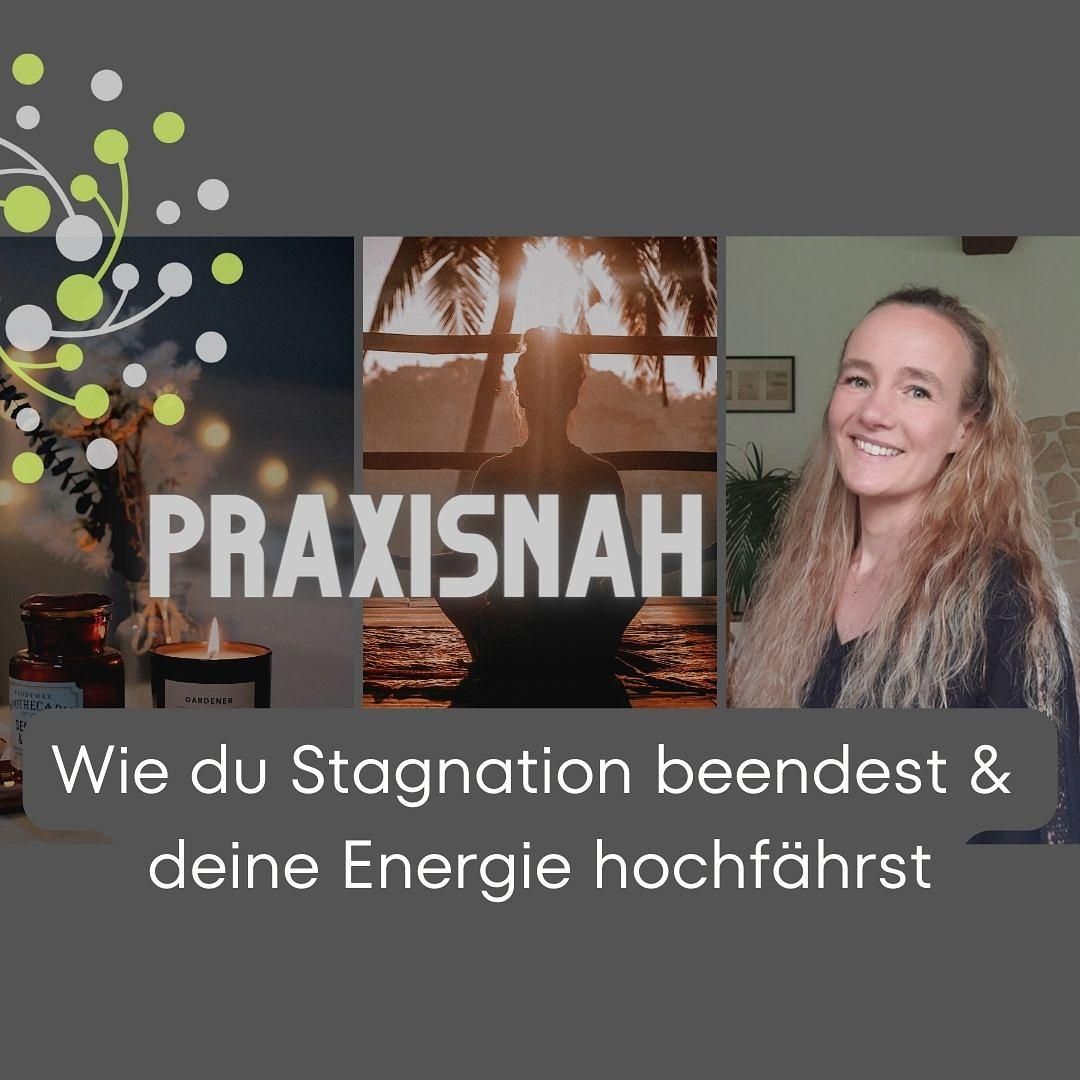 PRAXISNAH NR. 06: Wie du Stagnation beendest & deine Energie hochfährst