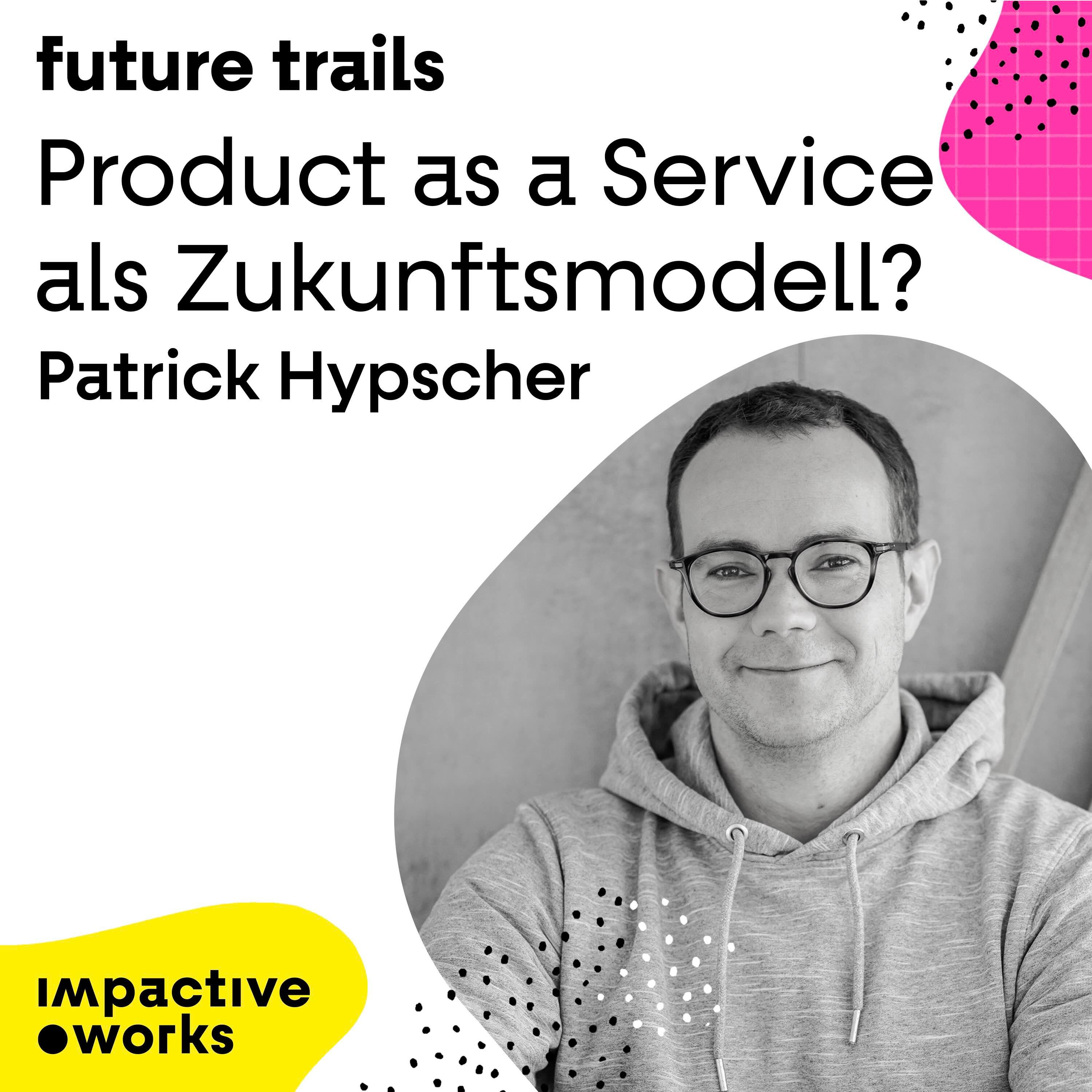 Product as a Service als Zukunftsmodell? Mit Patrick Hypscher