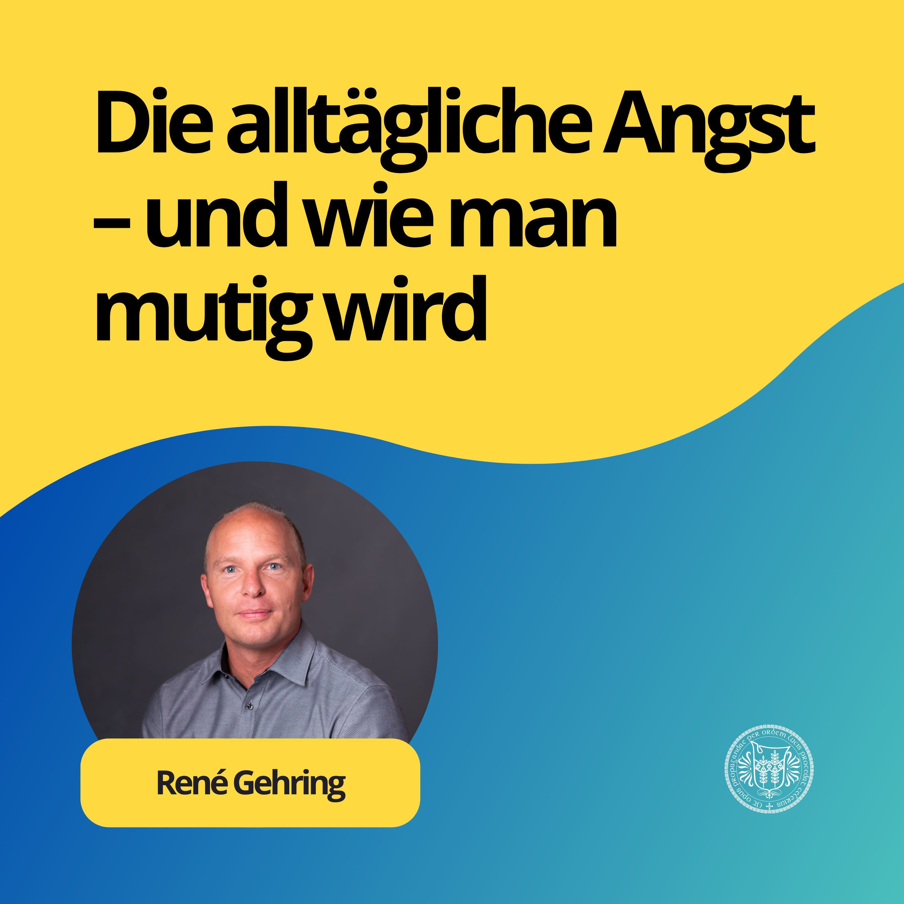 René Gehring: Die alltägliche Angst – und wie man mutig wird
