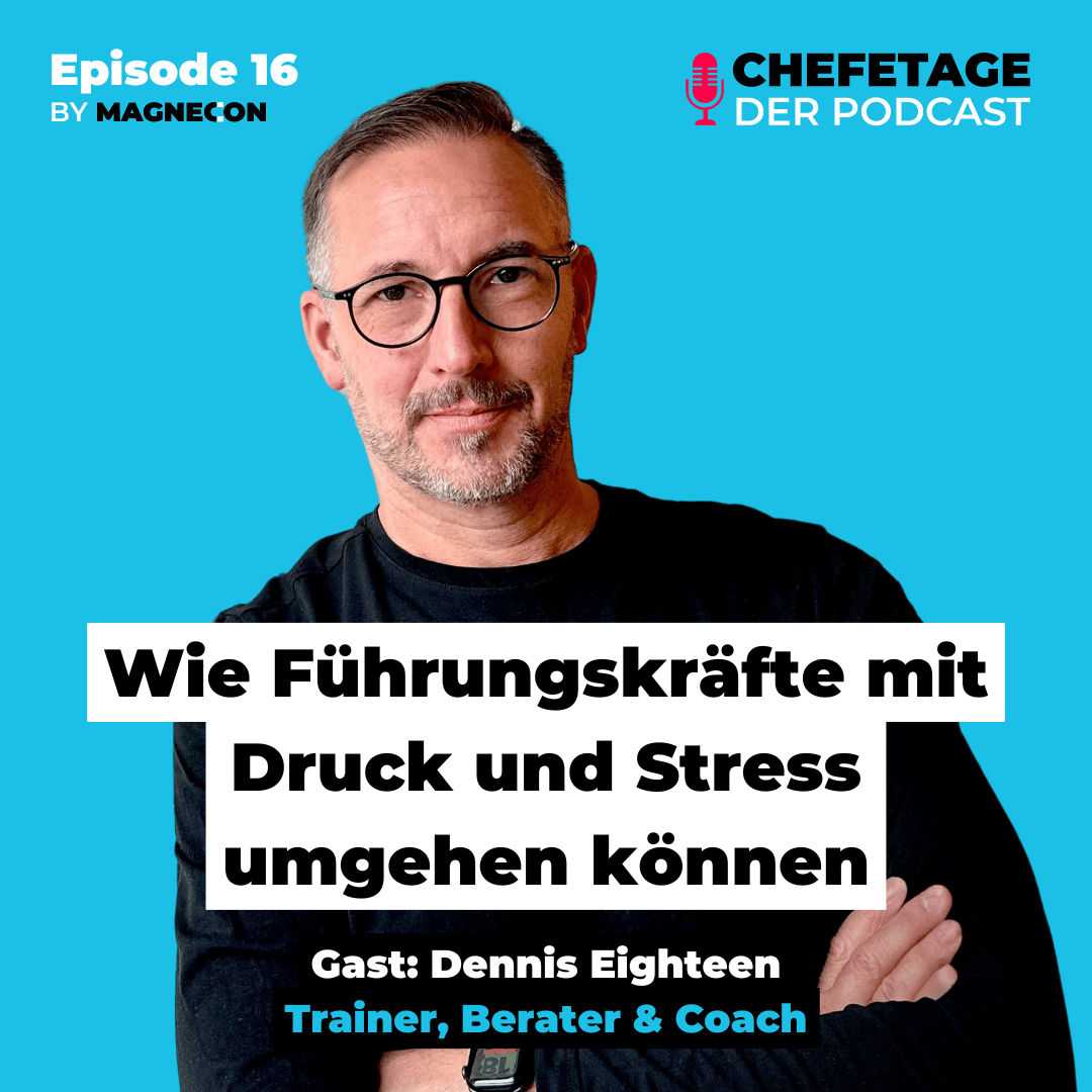 Resilienz: Wie Führungskräfte mit Druck und Stress umgehen können: mit Dennis Eighteen - 16