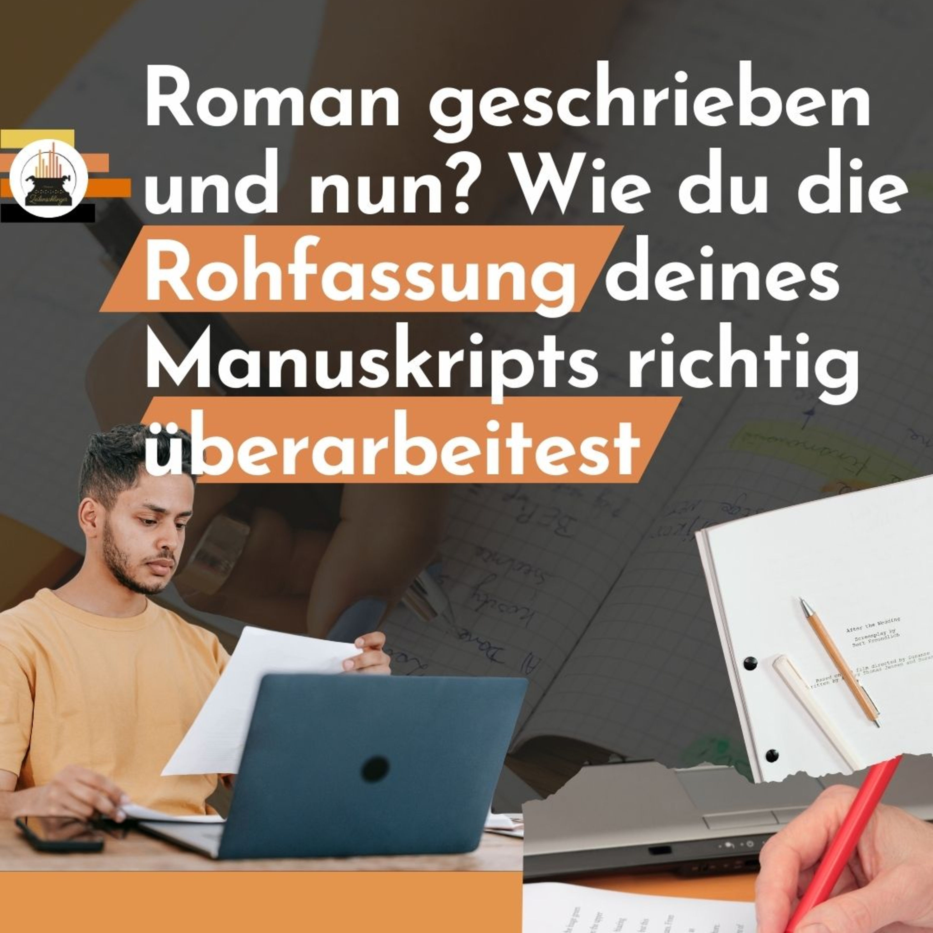 Roman geschrieben und nun? Wie du die Rohfassung deines Manuskripts richtig überarbeitest