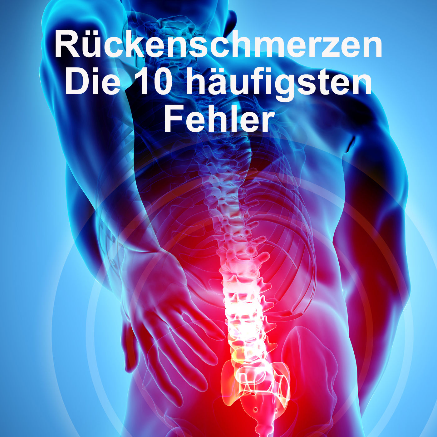 Rückenschmerzen - Die 10 häufigsten Fehler