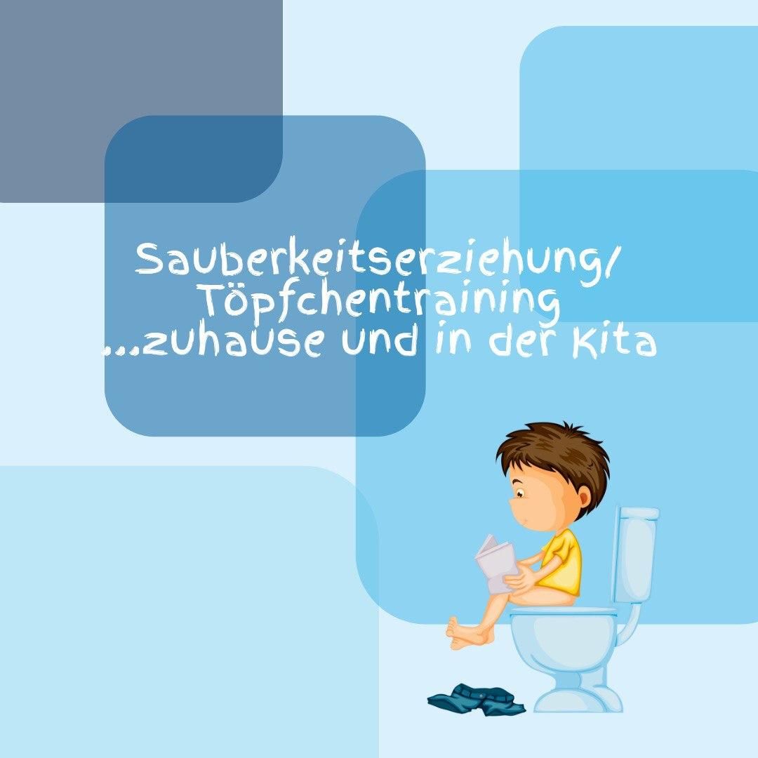 Sauberkeitserziehung -Töpfchentraining - Zuhause und in der Kita
