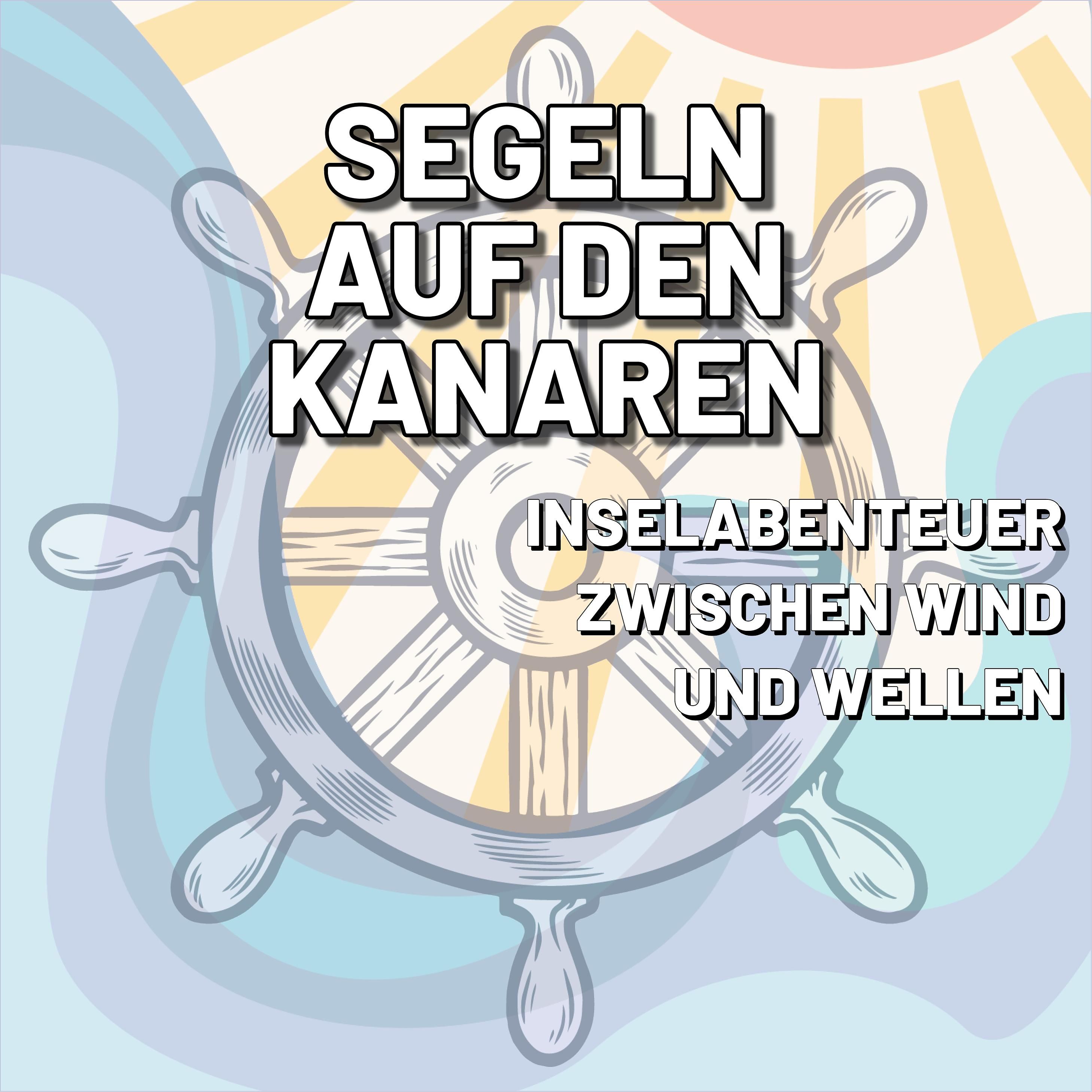 Segeln auf den Kanaren – Insel-Abenteuer zwischen Wind und Wellen
