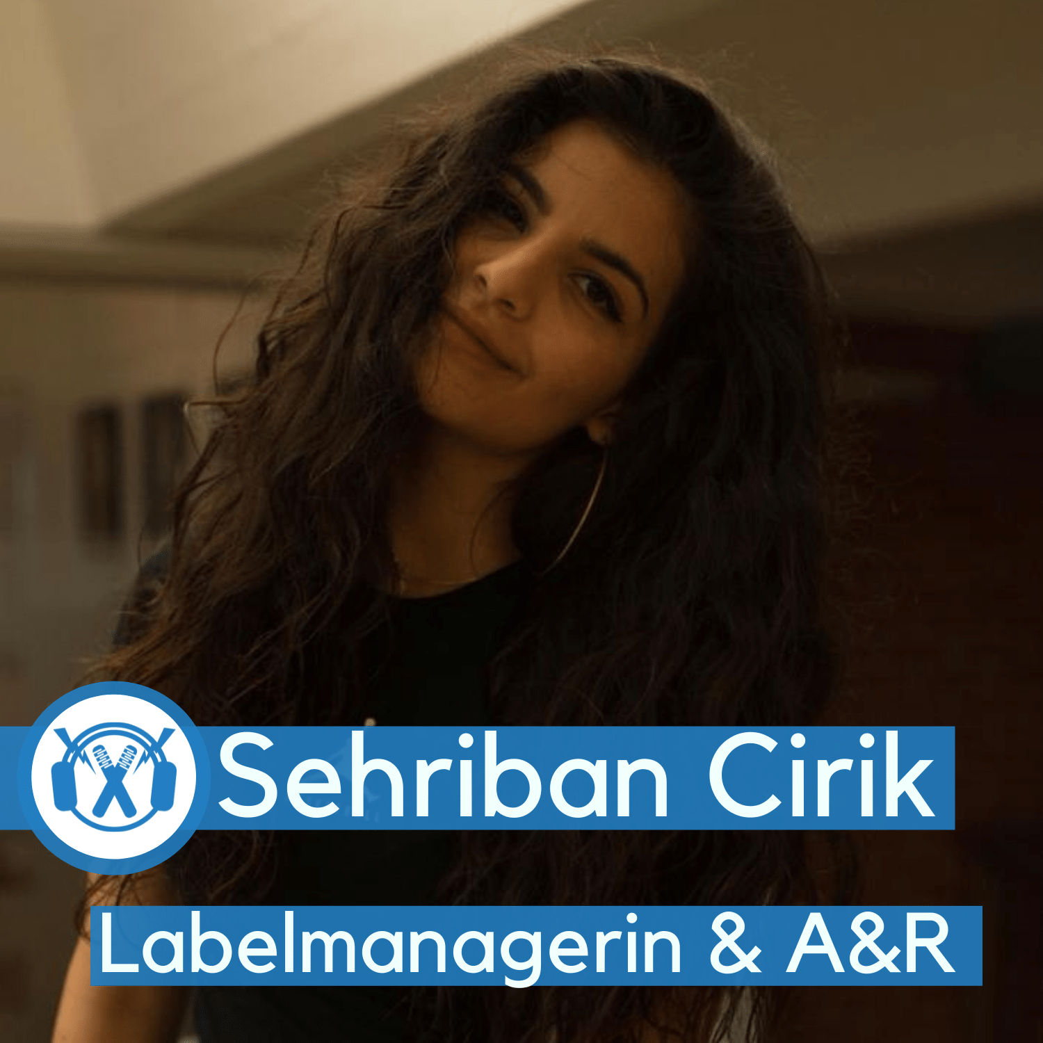 Sehriban Cirik (Labelmanagerin, A&R, Podcasterin) "Mehr Frauen in die Musikindustrie!"
