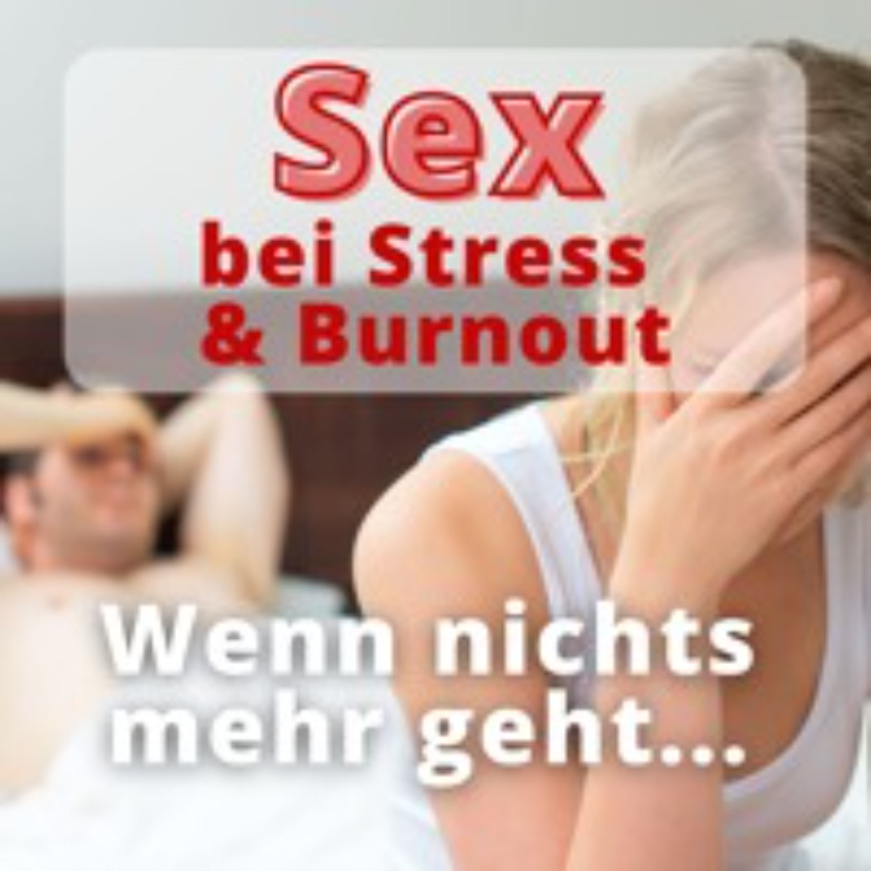 Sex bei Stress & Burnout - Wenn nix mehr geht - mit 5 Tipps